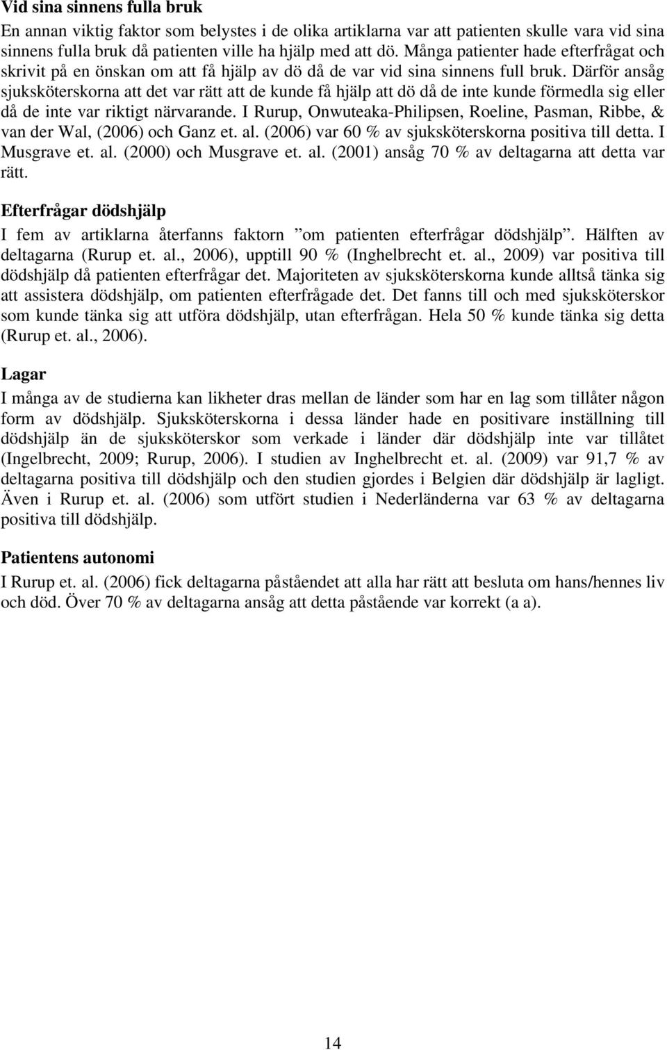 Därför ansåg na att det var rätt att de kunde få hjälp att dö då de inte kunde förmedla sig eller då de inte var riktigt närvarande.