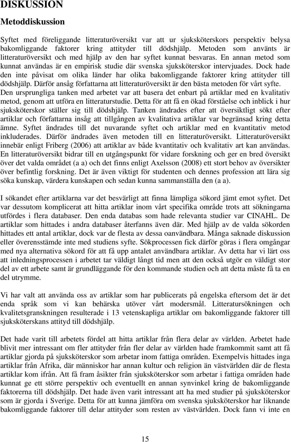 Dock hade den inte påvisat om olika länder har olika bakomliggande faktorer kring attityder till dödshjälp. Därför ansåg författarna att litteraturöversikt är den bästa metoden för vårt syfte.