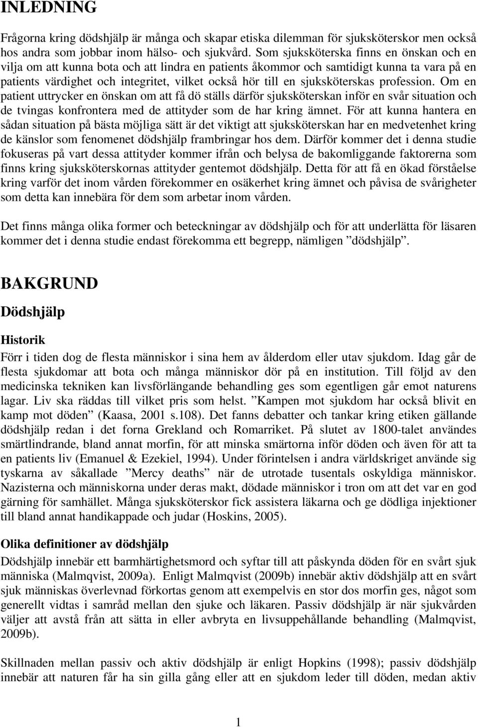 sjuksköterskas profession. Om en patient uttrycker en önskan om att få dö ställs därför sjuksköterskan inför en svår situation och de tvingas konfrontera med de attityder som de har kring ämnet.