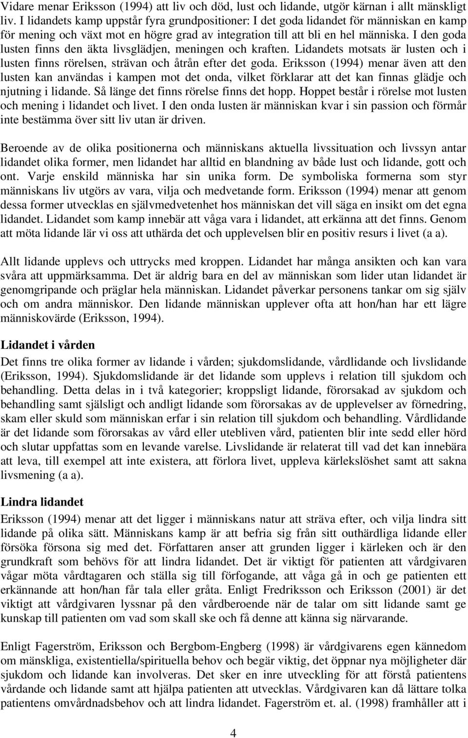 I den goda lusten finns den äkta livsglädjen, meningen och kraften. Lidandets motsats är lusten och i lusten finns rörelsen, strävan och åtrån efter det goda.