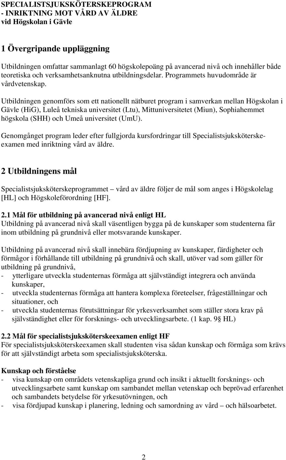 Utbildningen genomförs som ett nationellt nätburet program i samverkan mellan Högskolan i Gävle (HiG), Luleå tekniska universitet (Ltu), Mittuniversitetet (Miun), Sophiahemmet högskola (SHH) och Umeå