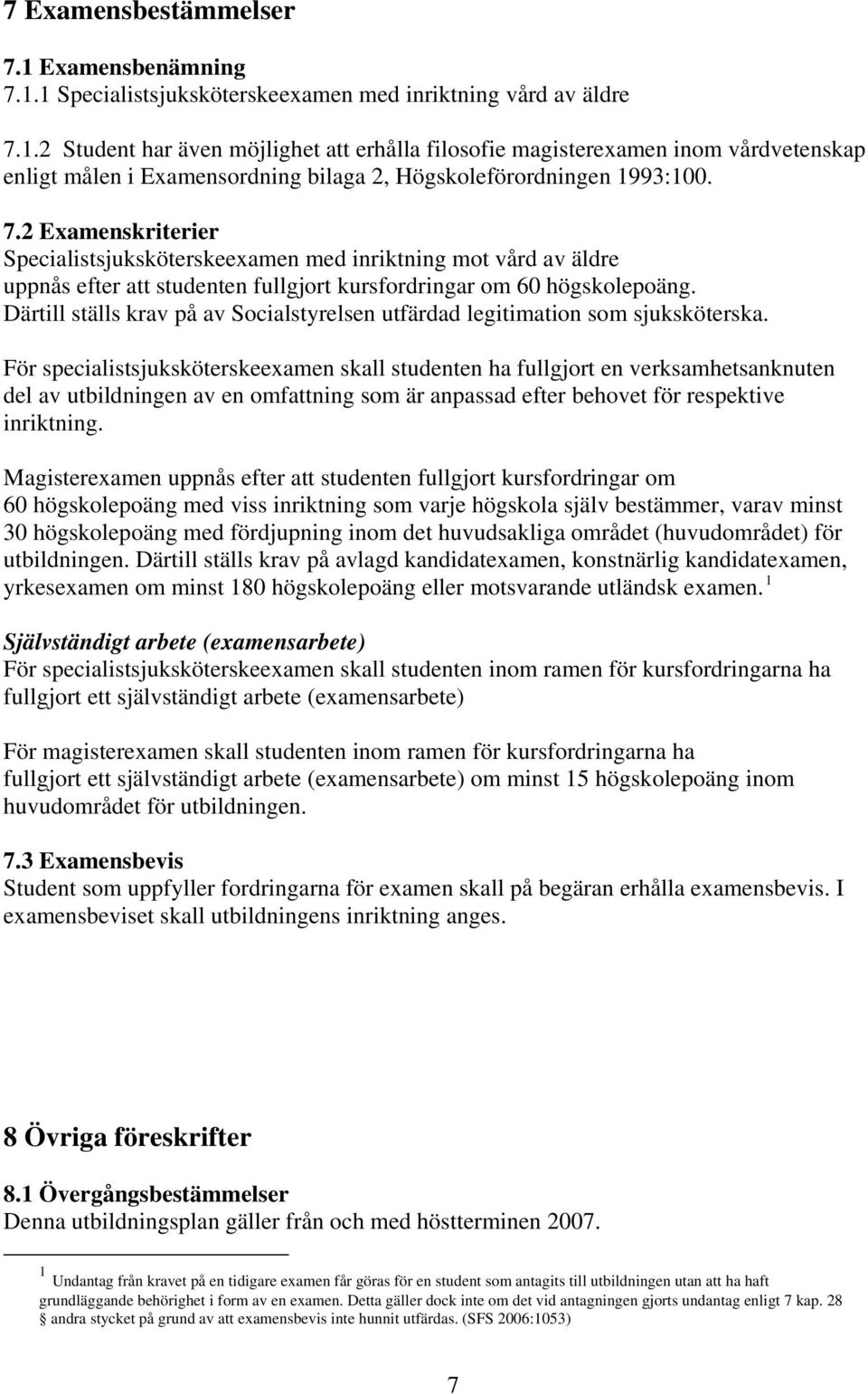 Därtill ställs krav på av Socialstyrelsen utfärdad legitimation som sjuksköterska.