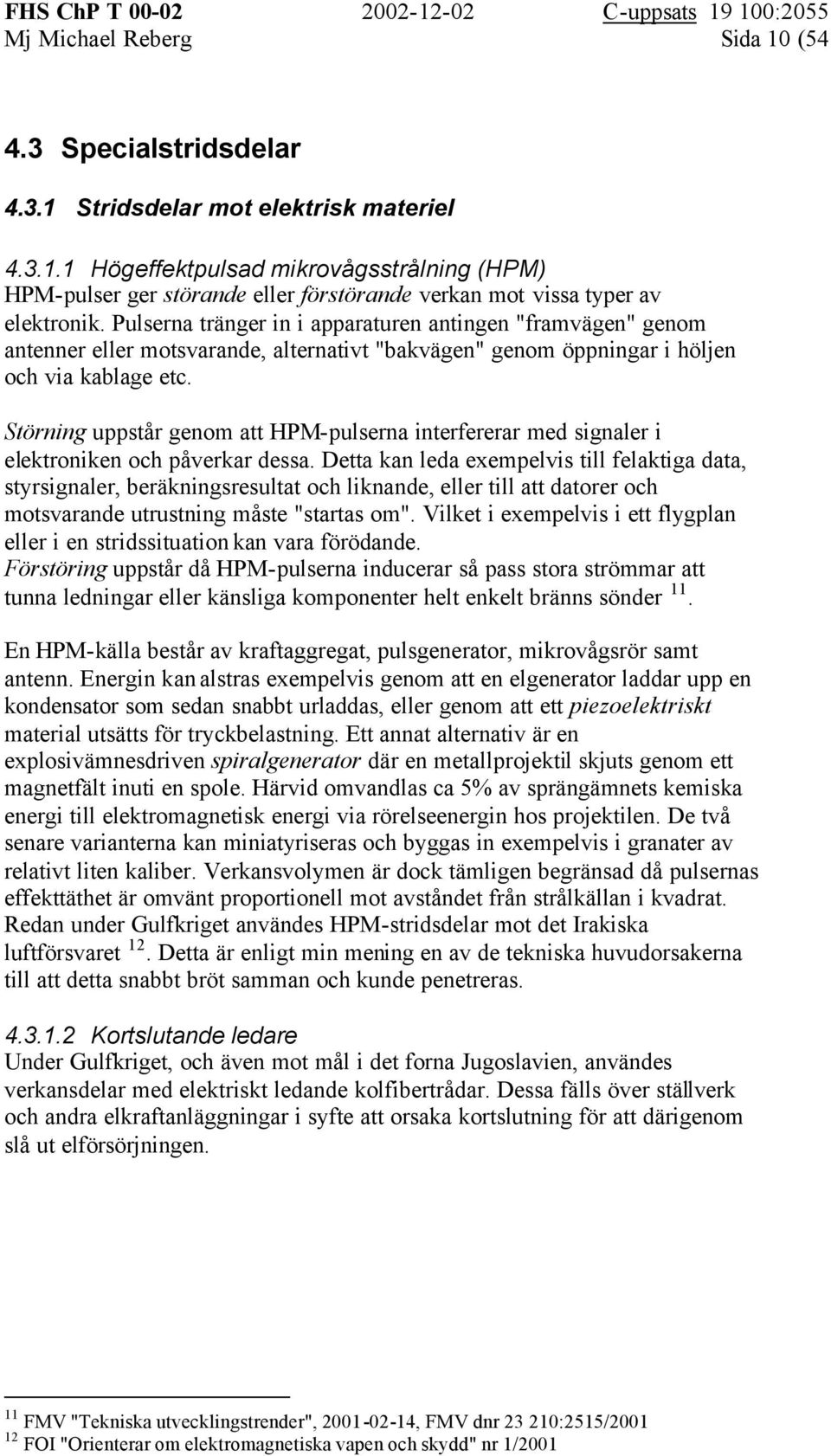 Störning uppstår genom att HPM-pulserna interfererar med signaler i elektroniken och påverkar dessa.
