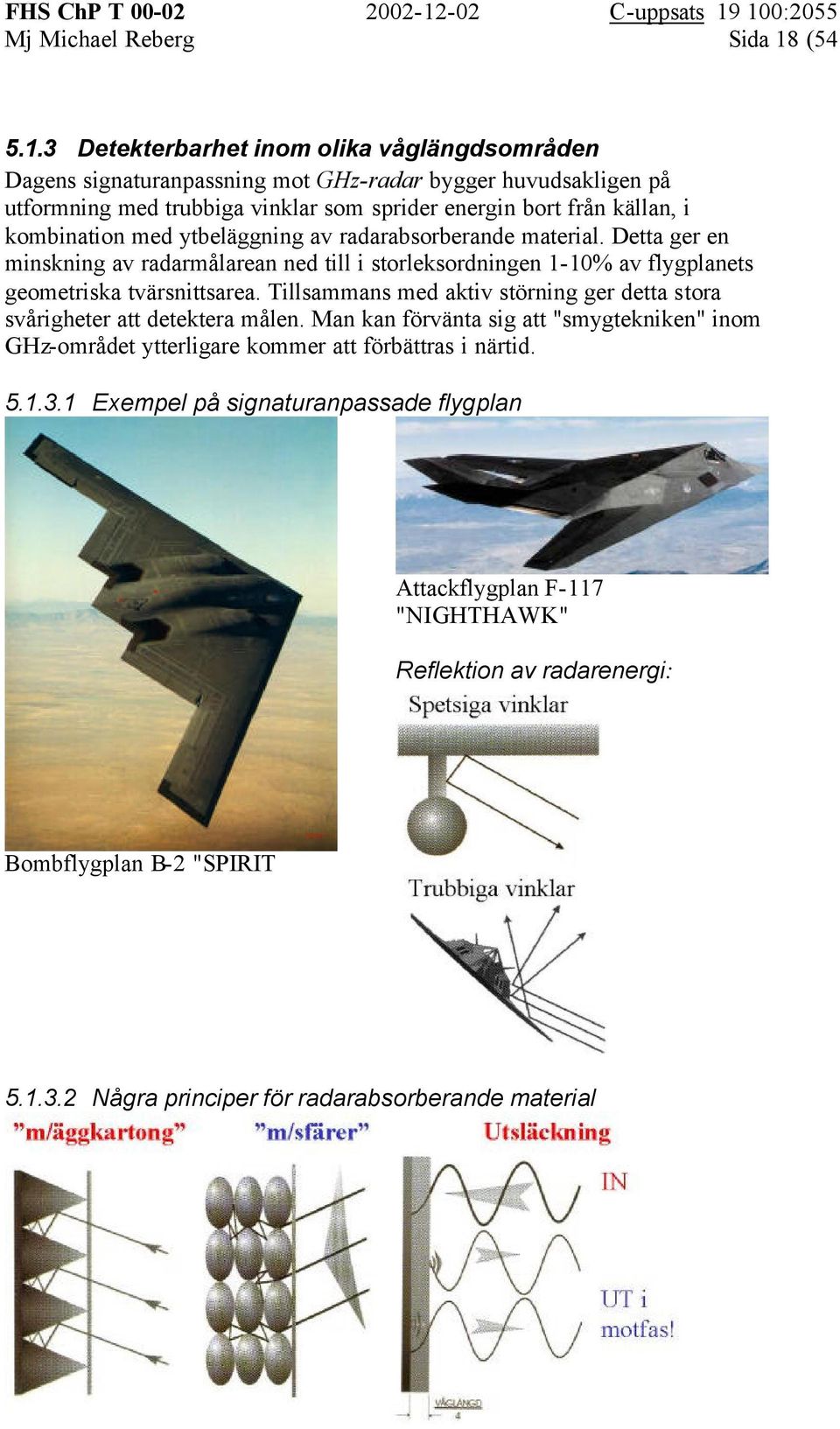 3 Detekterbarhet inom olika våglängdsområden Dagens signaturanpassning mot GHz-radar bygger huvudsakligen på utformning med trubbiga vinklar som sprider energin bort från källan, i