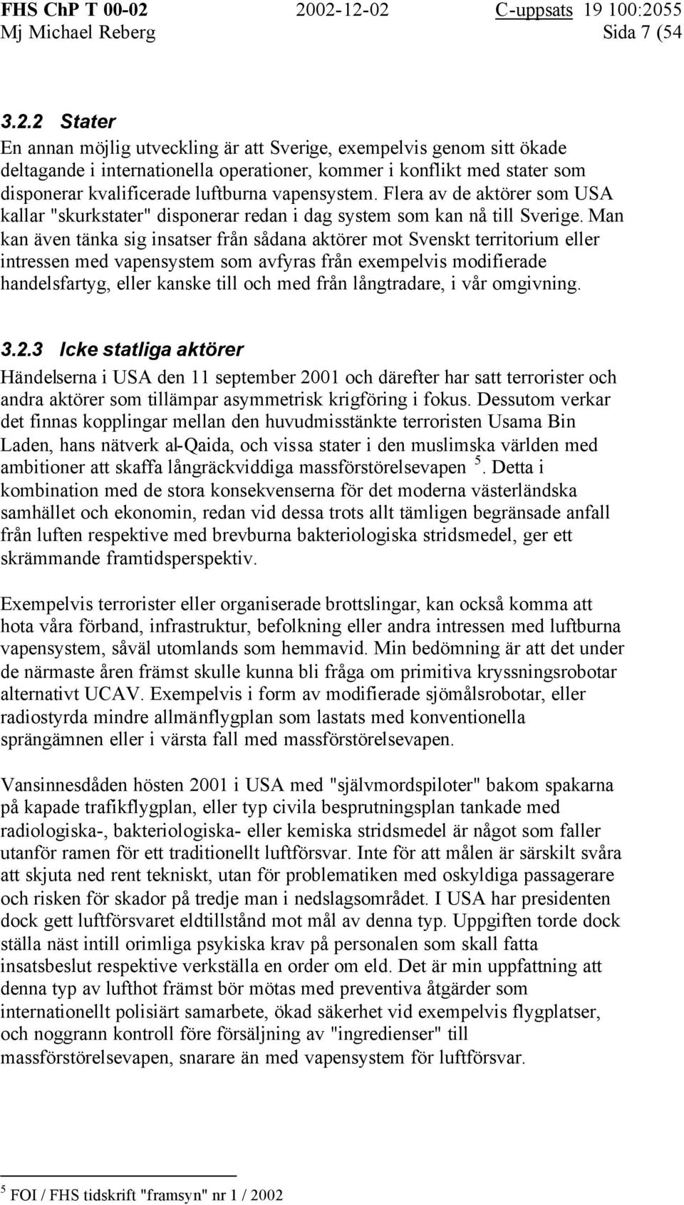 vapensystem. Flera av de aktörer som USA kallar "skurkstater" disponerar redan i dag system som kan nå till Sverige.