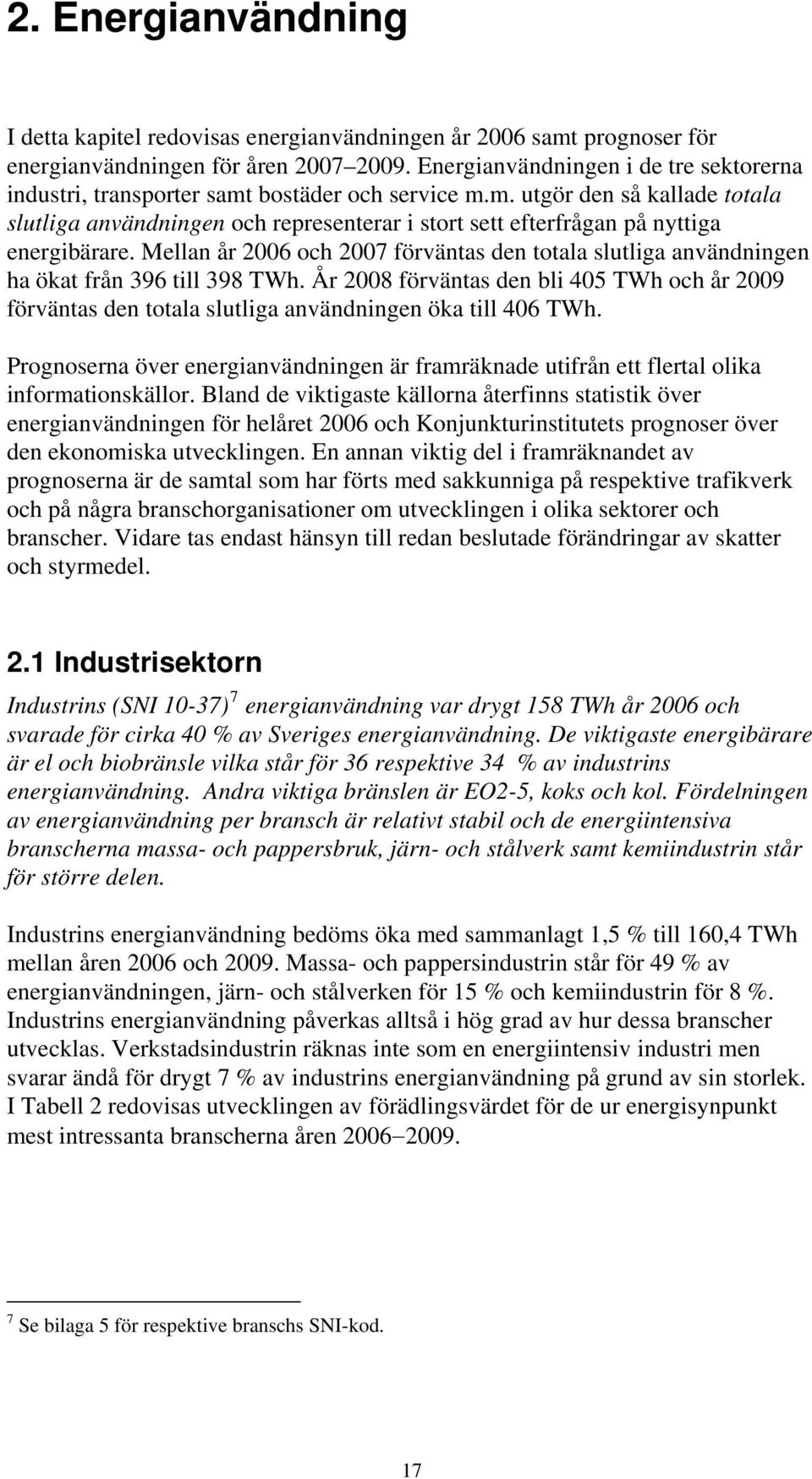 Mellan år 2006 och 2007 förväntas den totala slutliga användningen ha ökat från 396 till 398 TWh.