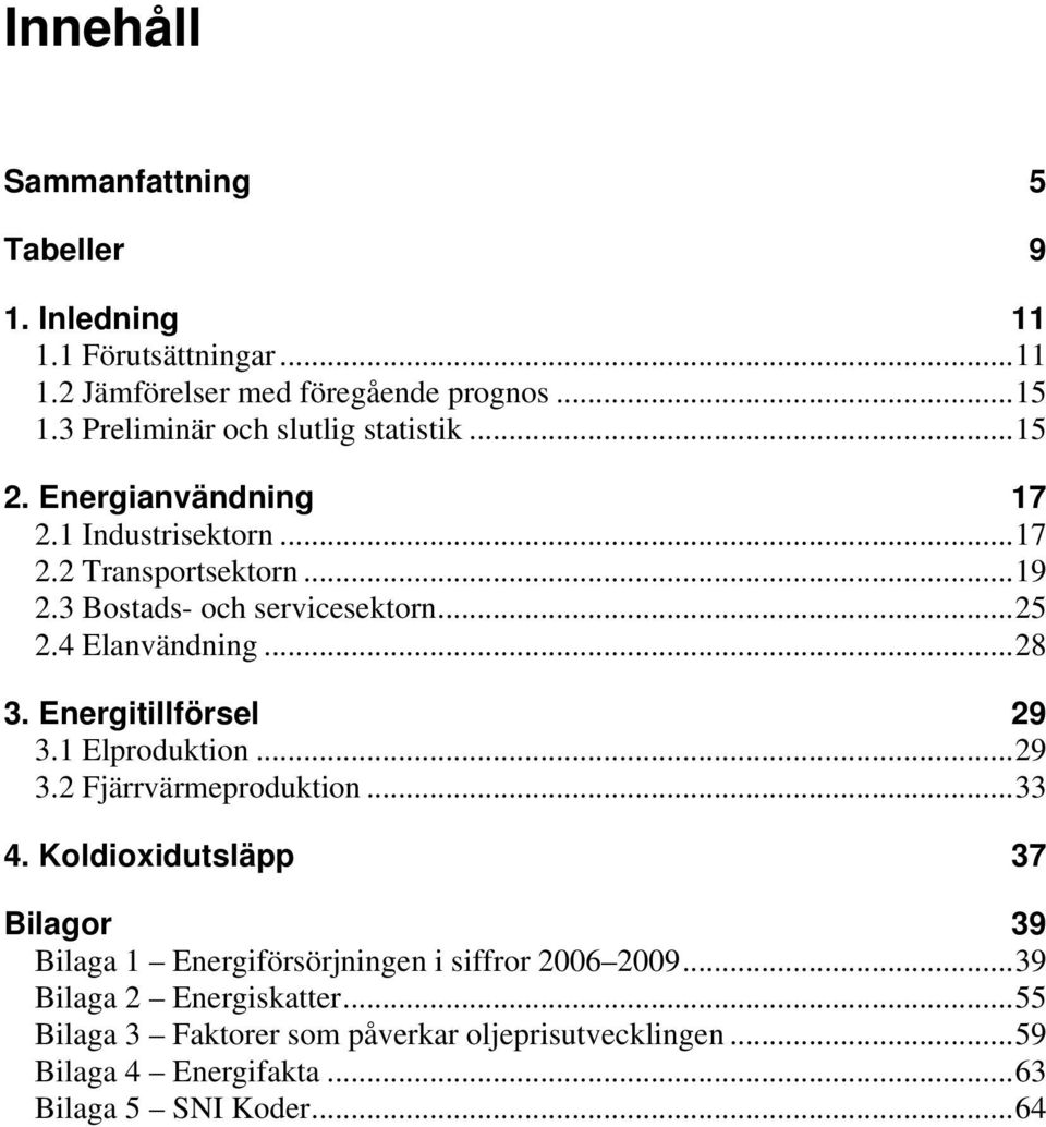 ..25 2.4 Elanvändning...28 3. Energitillförsel 29 3.1 Elproduktion...29 3.2 Fjärrvärmeproduktion...33 4.