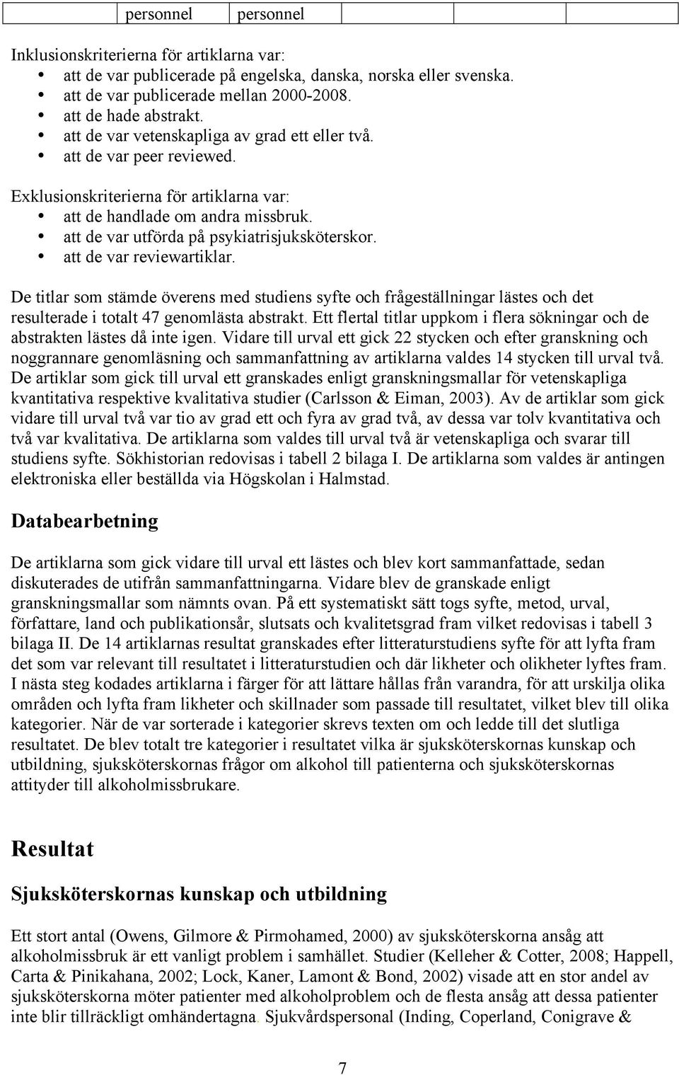 att de var reviewartiklar. De titlar som stämde överens med studiens syfte och frågeställningar lästes och det resulterade i totalt 47 genomlästa abstrakt.