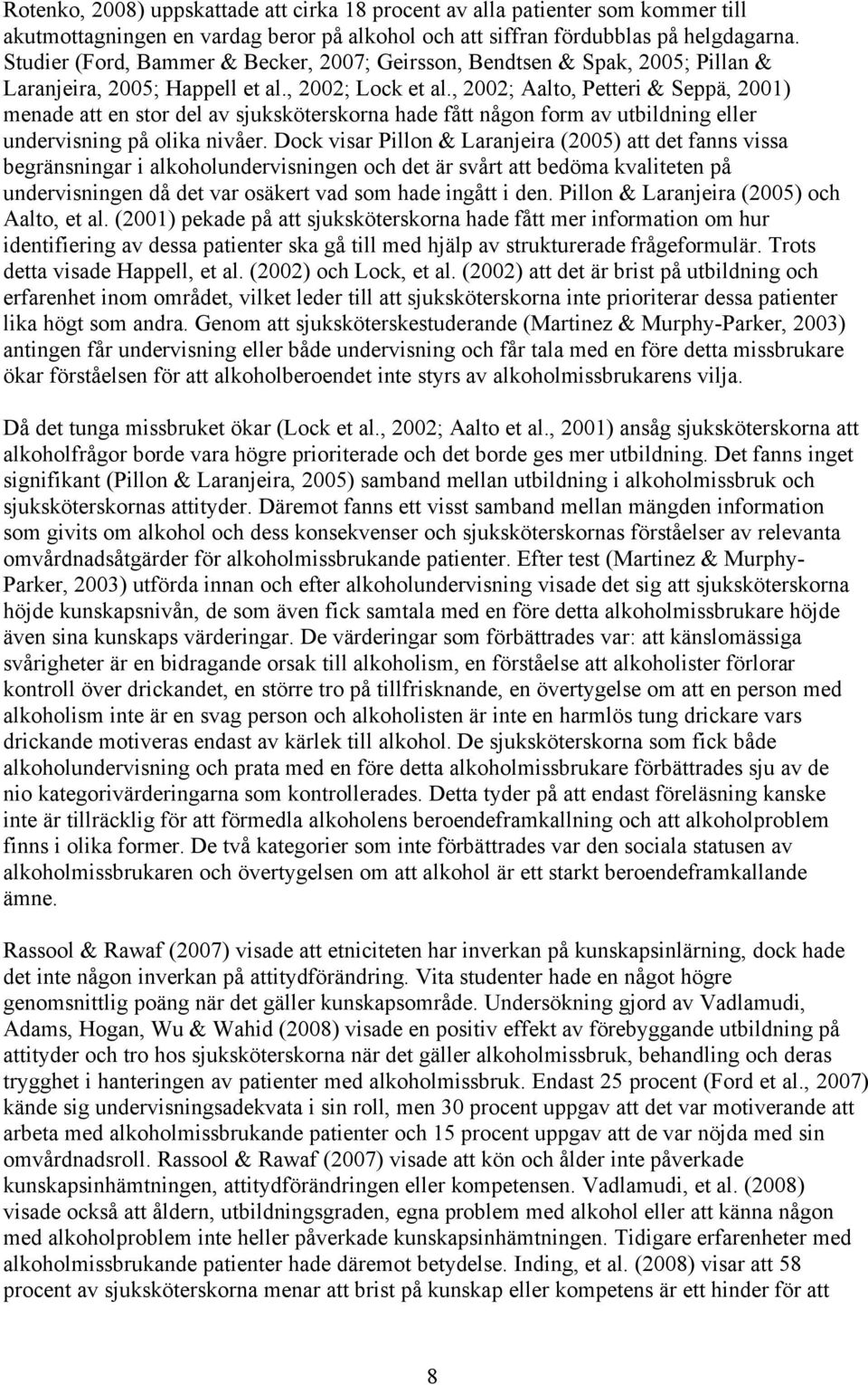 , 2002; Aalto, Petteri & Seppä, 2001) menade att en stor del av sjuksköterskorna hade fått någon form av utbildning eller undervisning på olika nivåer.