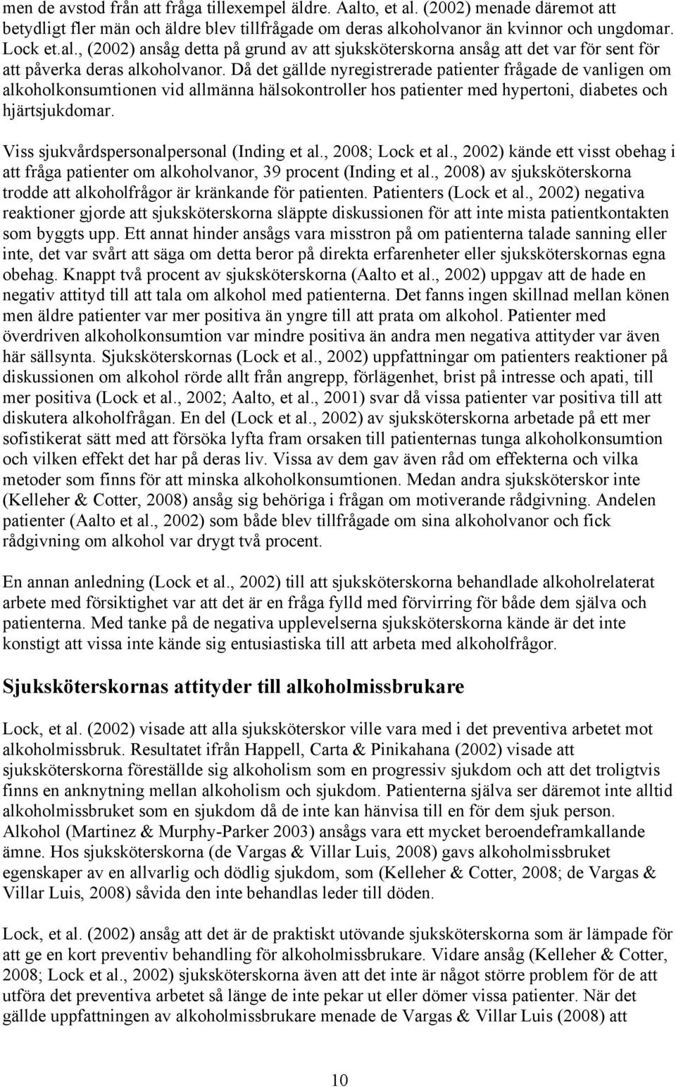 Viss sjukvårdspersonalpersonal (Inding et al., 2008; Lock et al., 2002) kände ett visst obehag i att fråga patienter om alkoholvanor, 39 procent (Inding et al.