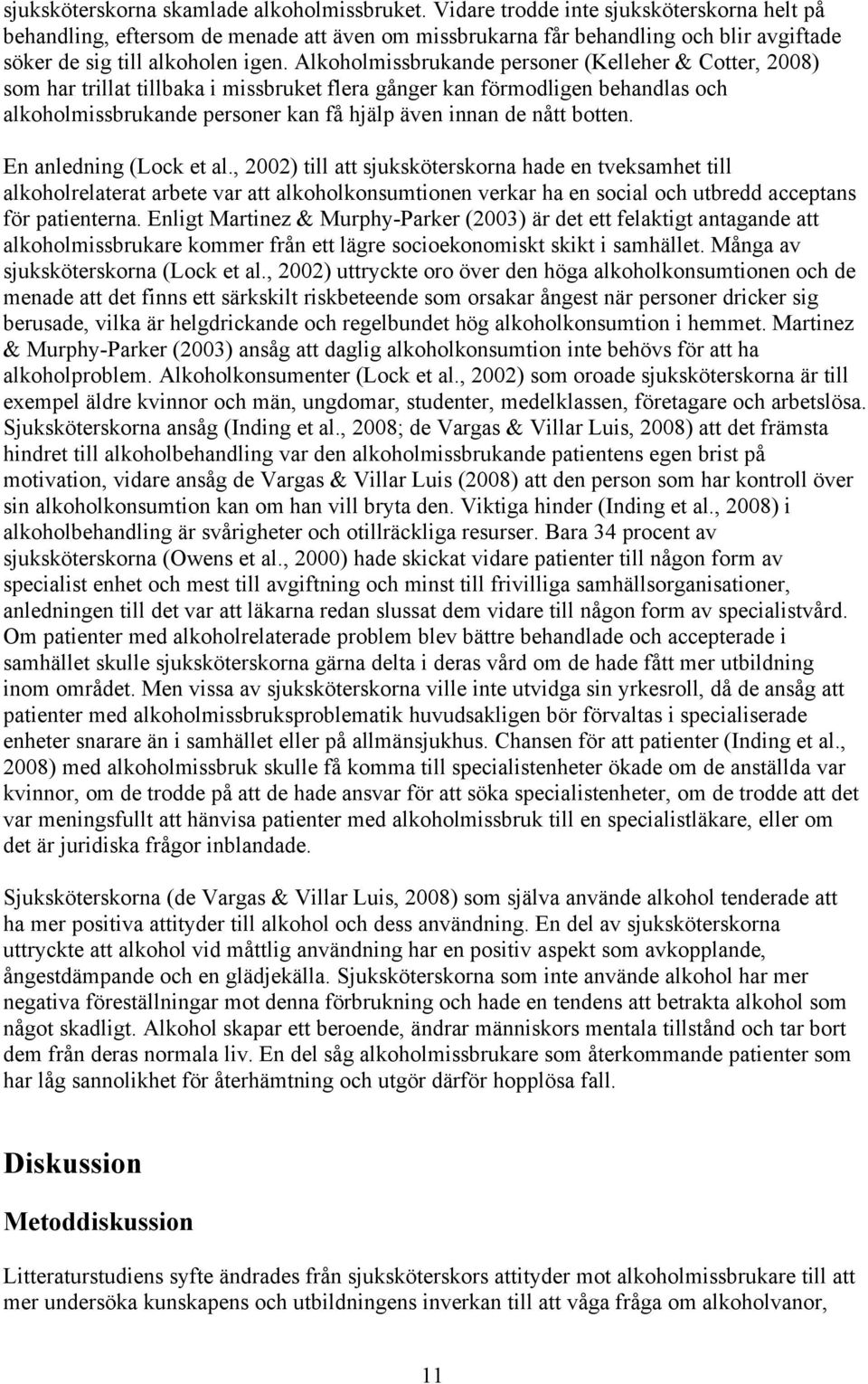 Alkoholmissbrukande personer (Kelleher & Cotter, 2008) som har trillat tillbaka i missbruket flera gånger kan förmodligen behandlas och alkoholmissbrukande personer kan få hjälp även innan de nått