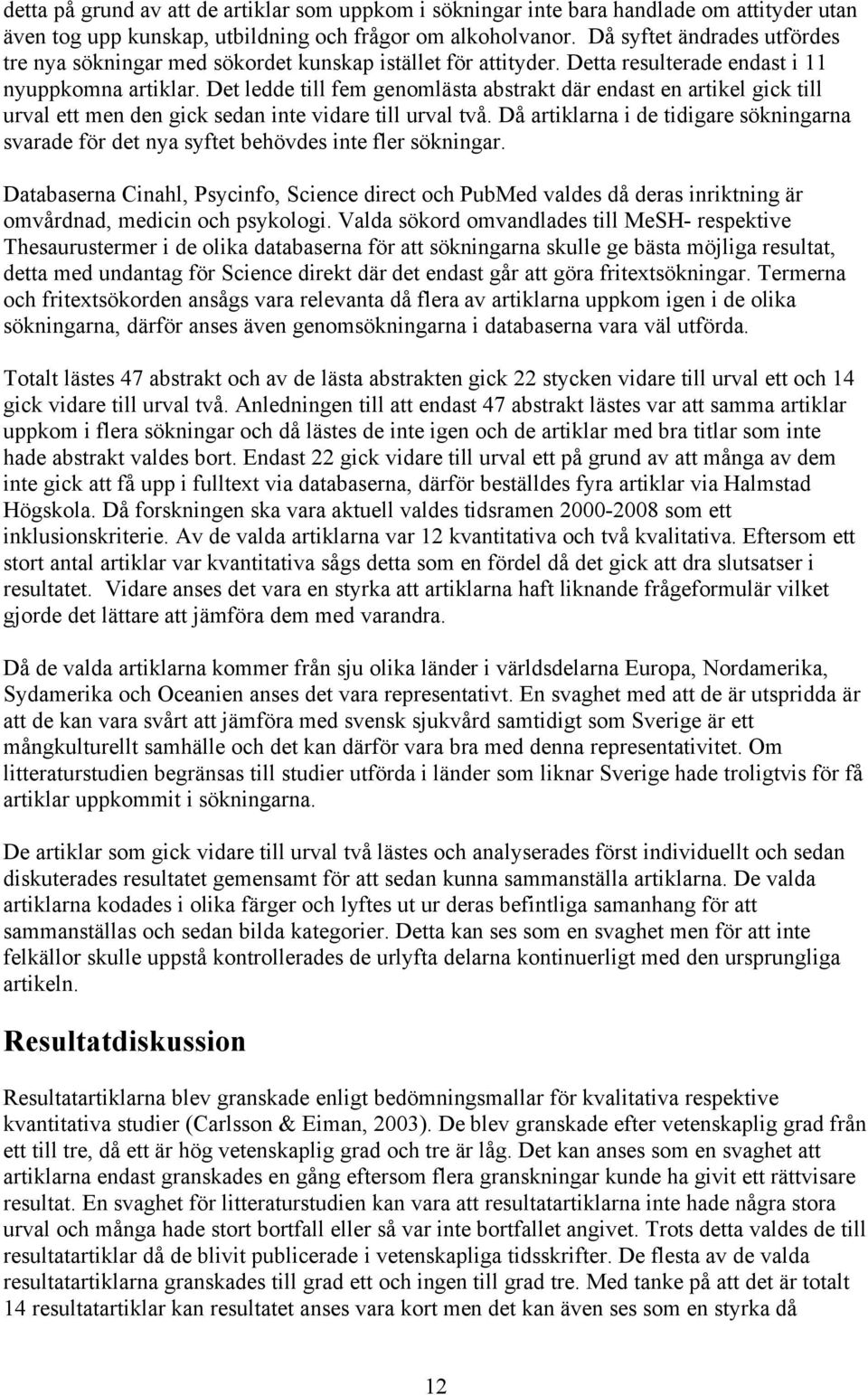 Det ledde till fem genomlästa abstrakt där endast en artikel gick till urval ett men den gick sedan inte vidare till urval två.