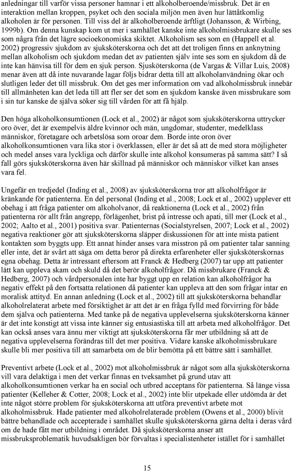 Om denna kunskap kom ut mer i samhället kanske inte alkoholmissbrukare skulle ses som några från det lägre socioekonomiska skiktet. Alkoholism ses som en (Happell et al.