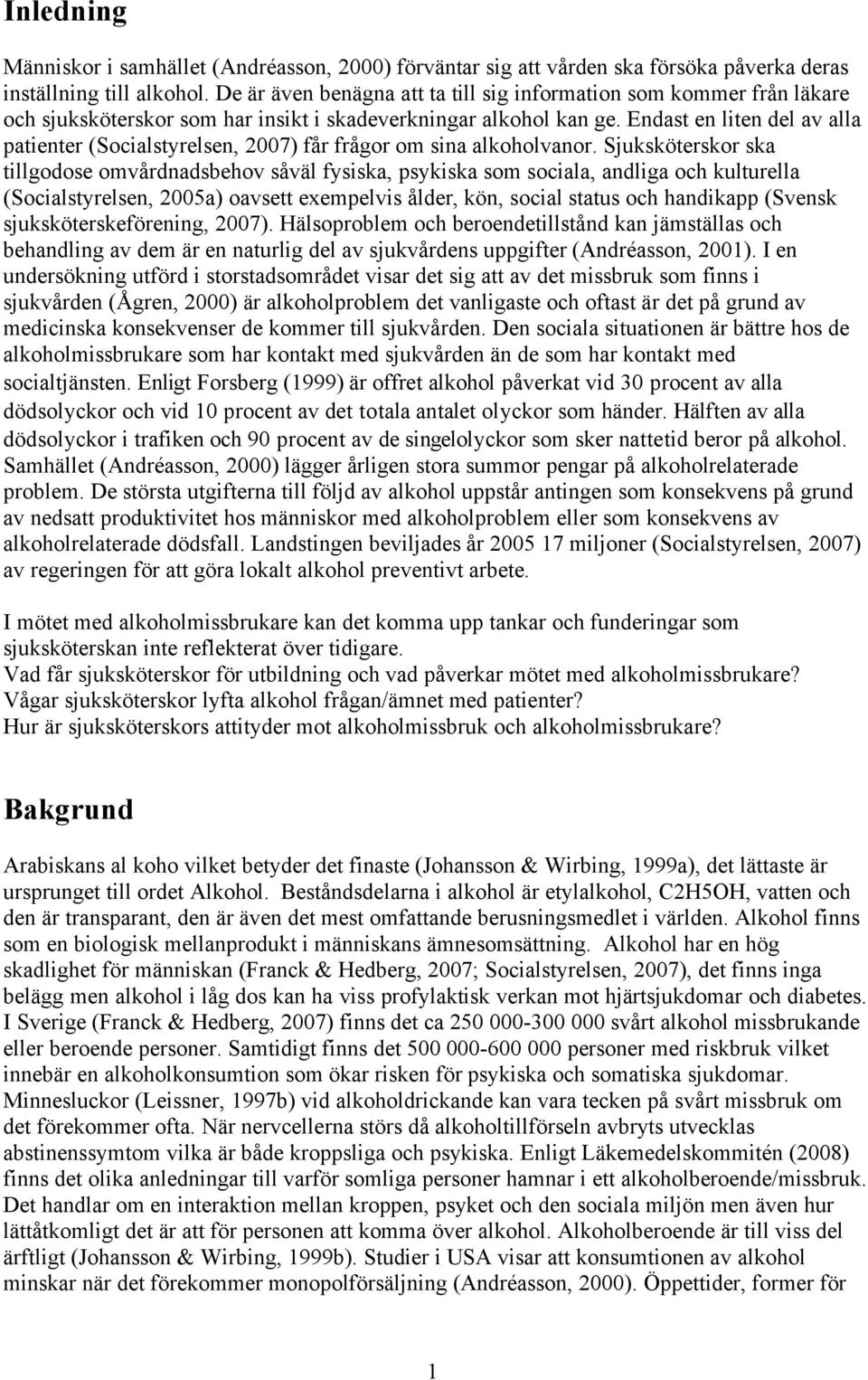 Endast en liten del av alla patienter (Socialstyrelsen, 2007) får frågor om sina alkoholvanor.