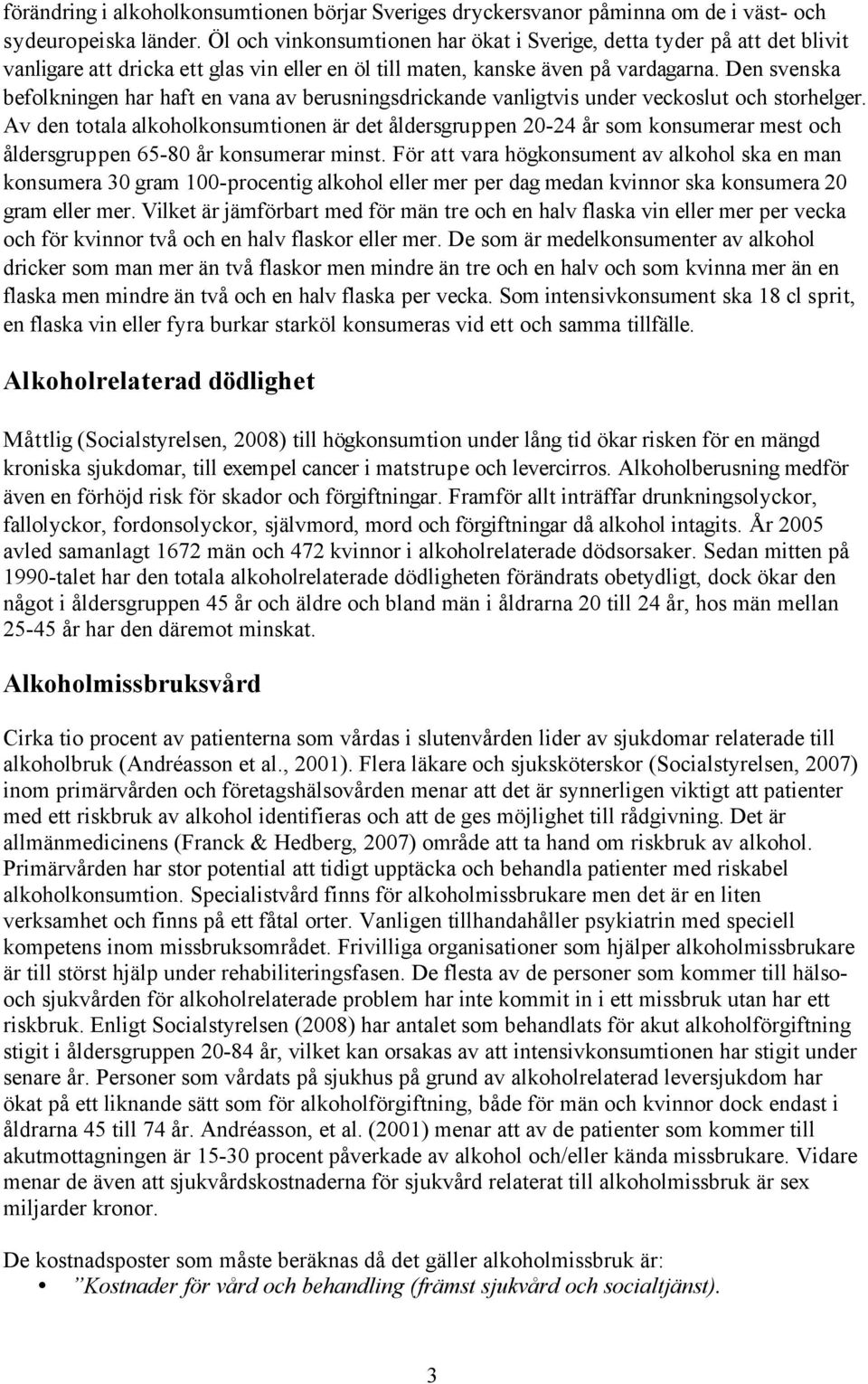 Den svenska befolkningen har haft en vana av berusningsdrickande vanligtvis under veckoslut och storhelger.