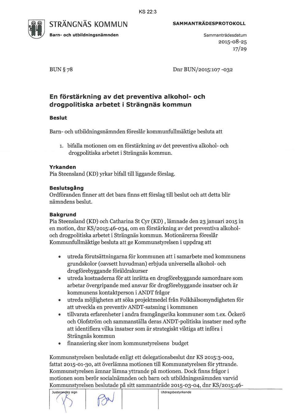 Yrkanden Pia Steensland (KD) yrkar bifall till liggande förslag. Beslutsgång Ordföranden finner att det bara finns ett förslag till beslut och att detta blir nämndens beslut.