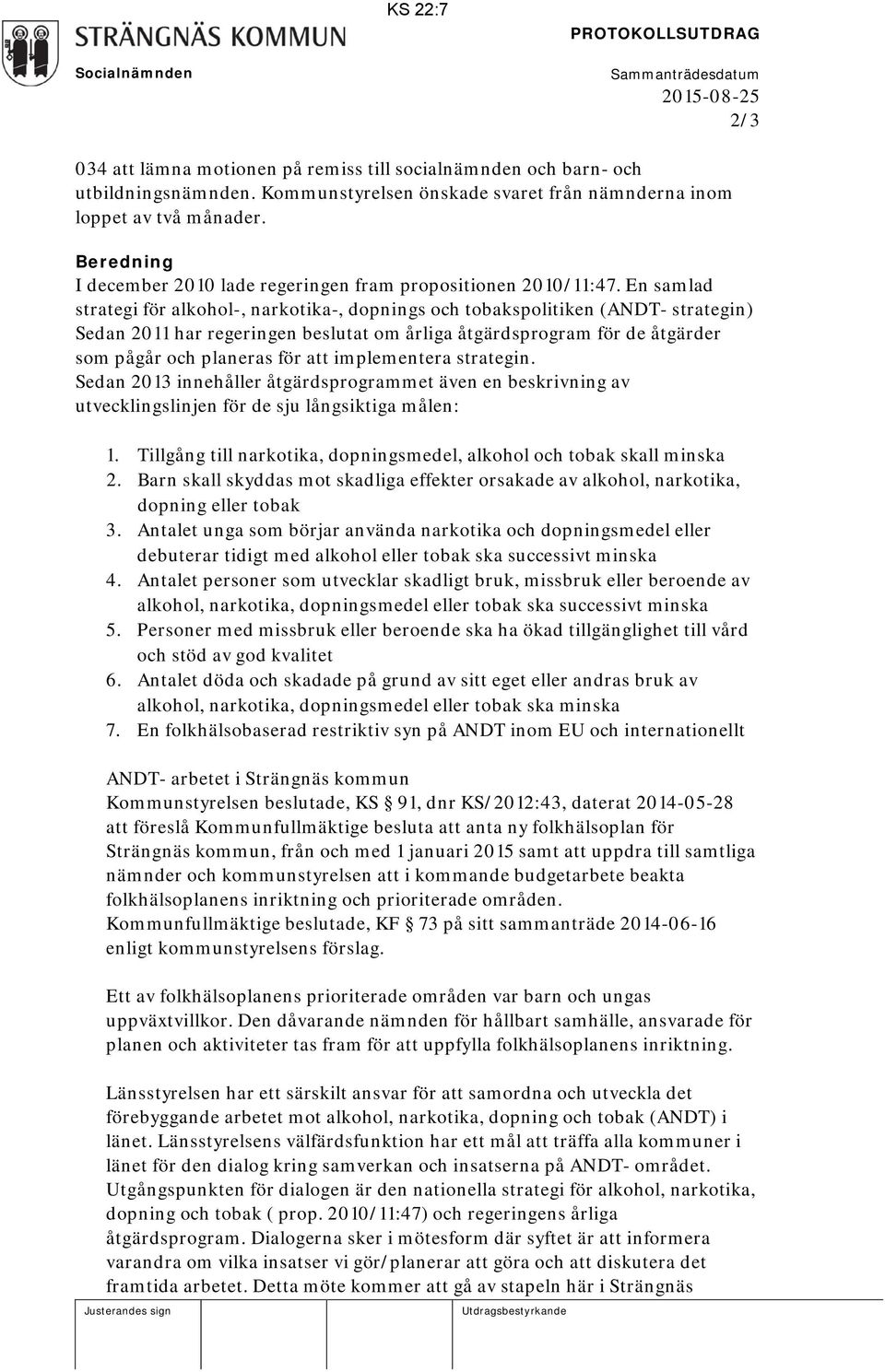 En samlad strategi för alkohol-, narkotika-, dopnings och tobakspolitiken (ANDT- strategin) Sedan 2011 har regeringen beslutat om årliga åtgärdsprogram för de åtgärder som pågår och planeras för att