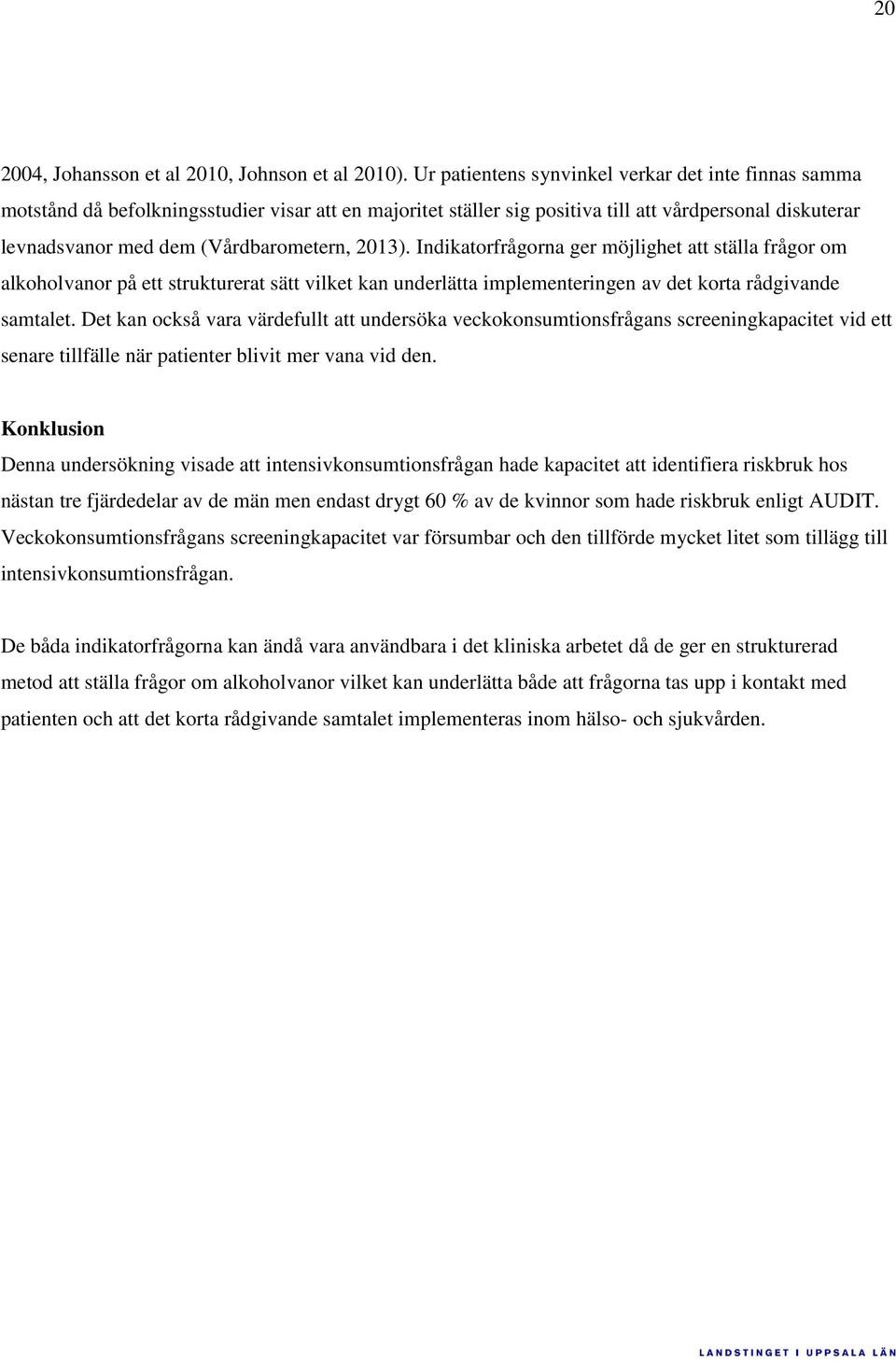 2013). Indikatorfrågorna ger möjlighet att ställa frågor om alkoholvanor på ett strukturerat sätt vilket kan underlätta implementeringen av det korta rådgivande samtalet.