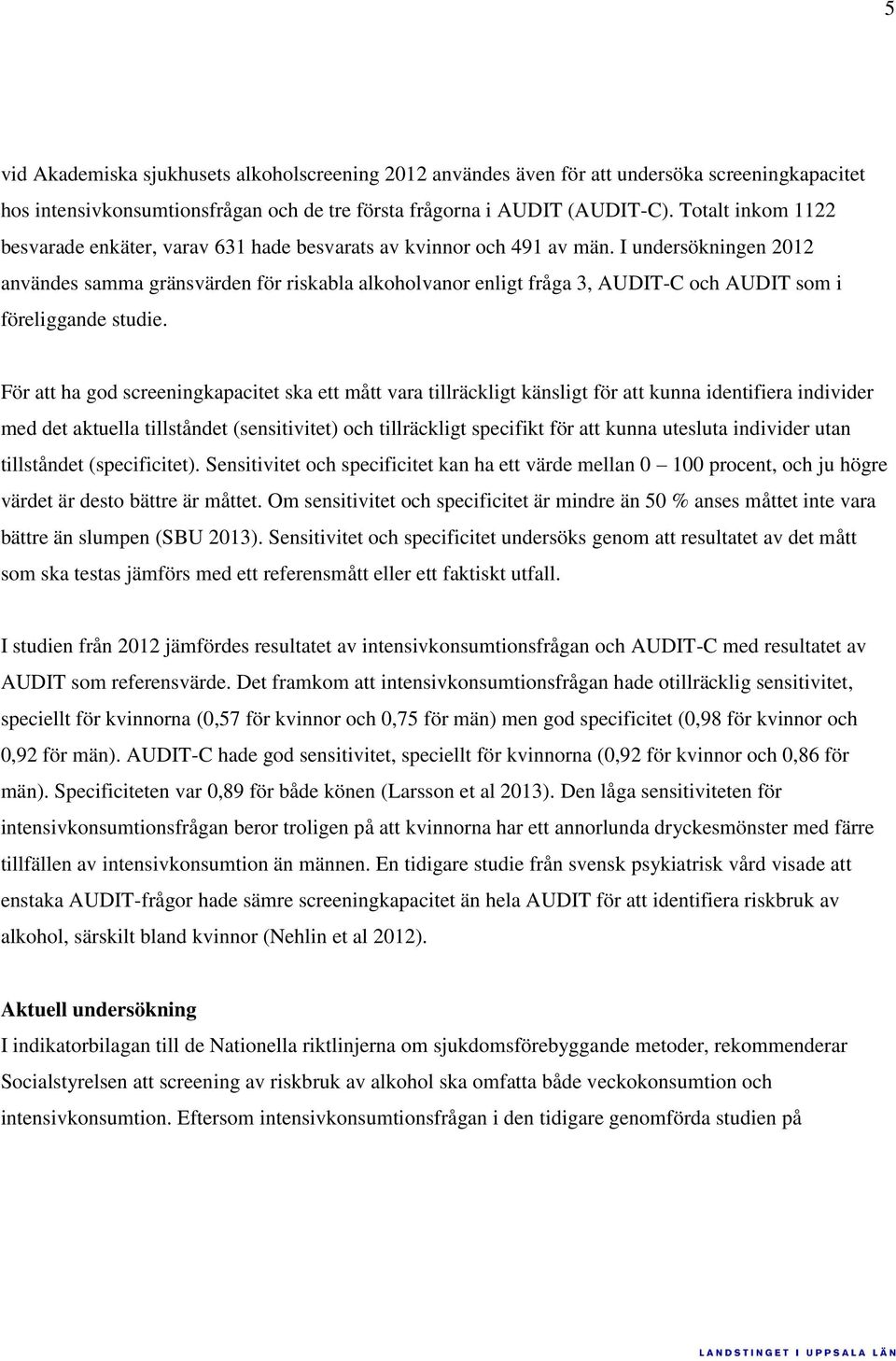 I undersökningen 2012 användes samma gränsvärden för riskabla alkoholvanor enligt fråga 3, AUDIT-C och AUDIT som i föreliggande studie.