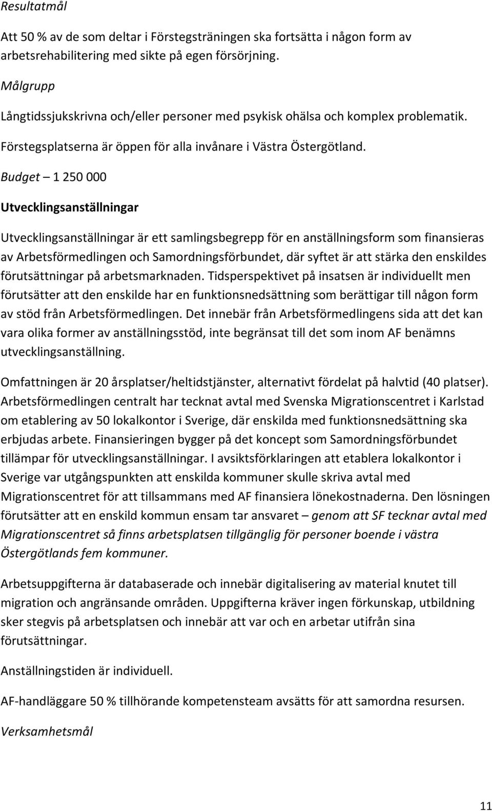 Budget 1 250 000 Utvecklingsanställningar Utvecklingsanställningar är ett samlingsbegrepp för en anställningsform som finansieras av Arbetsförmedlingen och Samordningsförbundet, där syftet är att