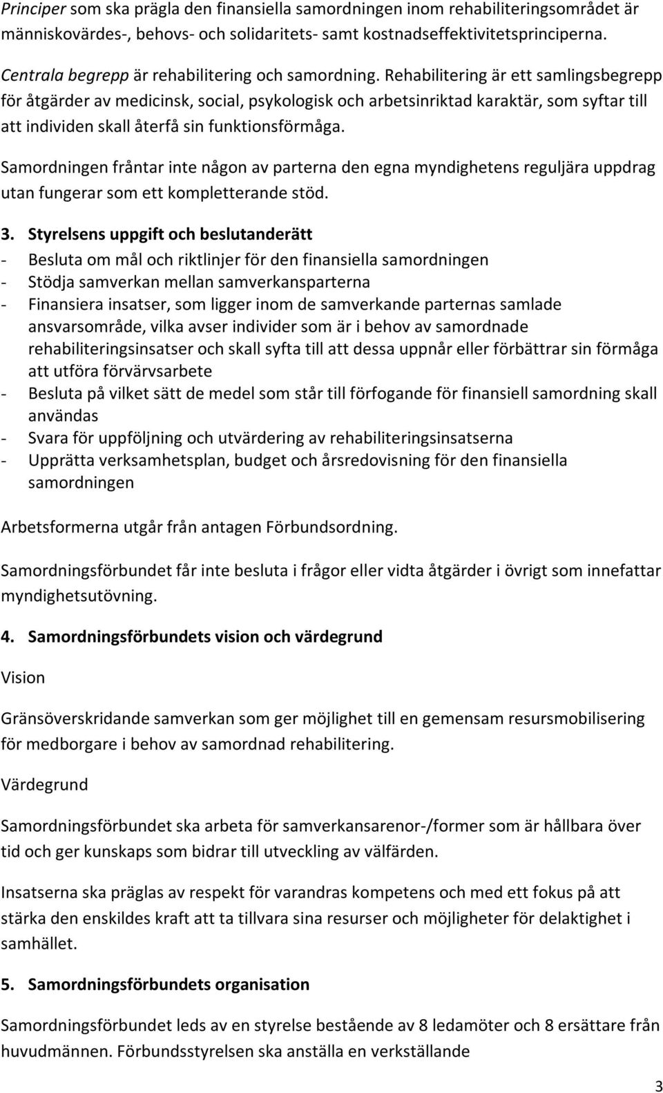 Rehabilitering är ett samlingsbegrepp för åtgärder av medicinsk, social, psykologisk och arbetsinriktad karaktär, som syftar till att individen skall återfå sin funktionsförmåga.