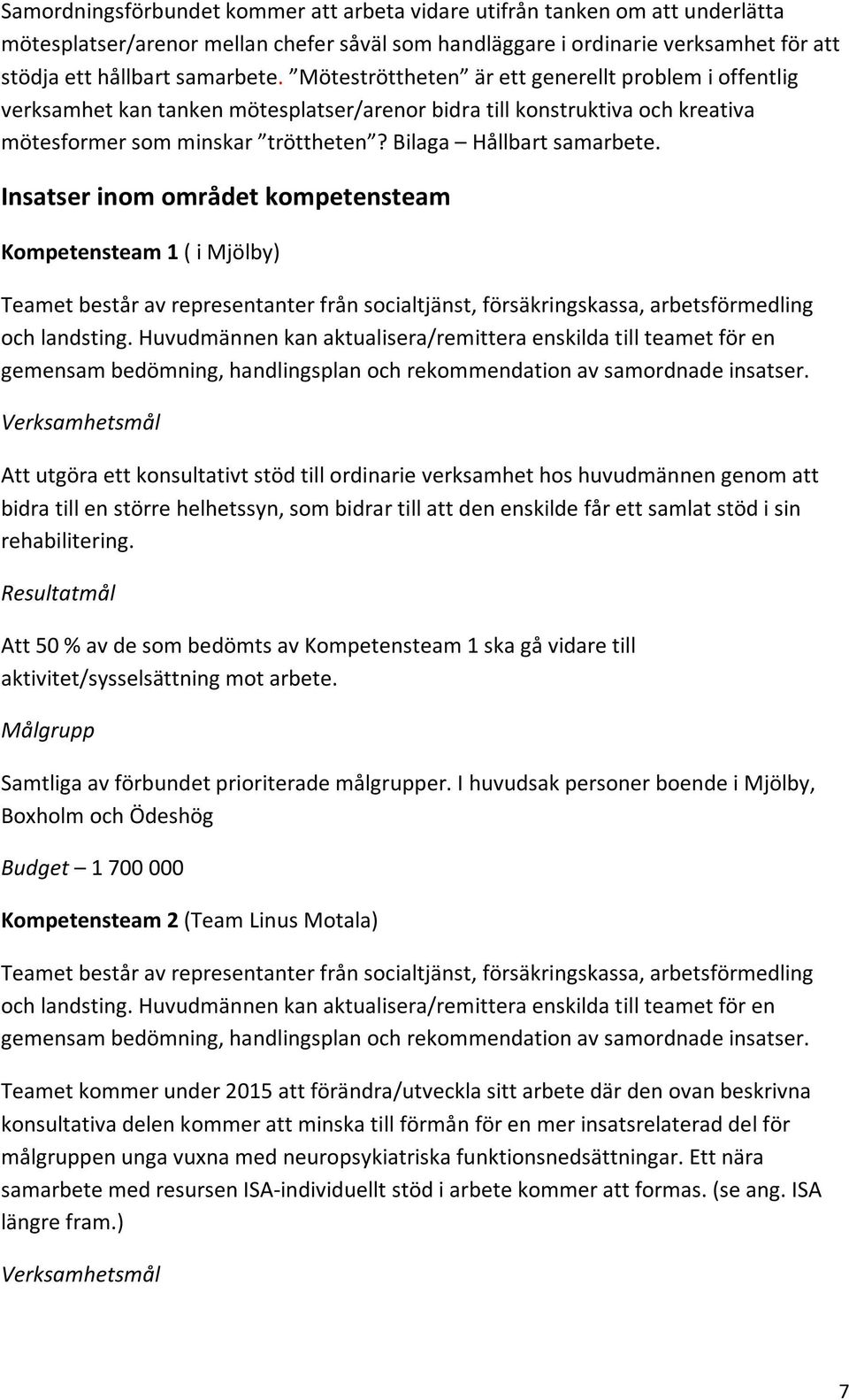 Insatser inom området kompetensteam Kompetensteam 1 ( i Mjölby) Teamet består av representanter från socialtjänst, försäkringskassa, arbetsförmedling och landsting.