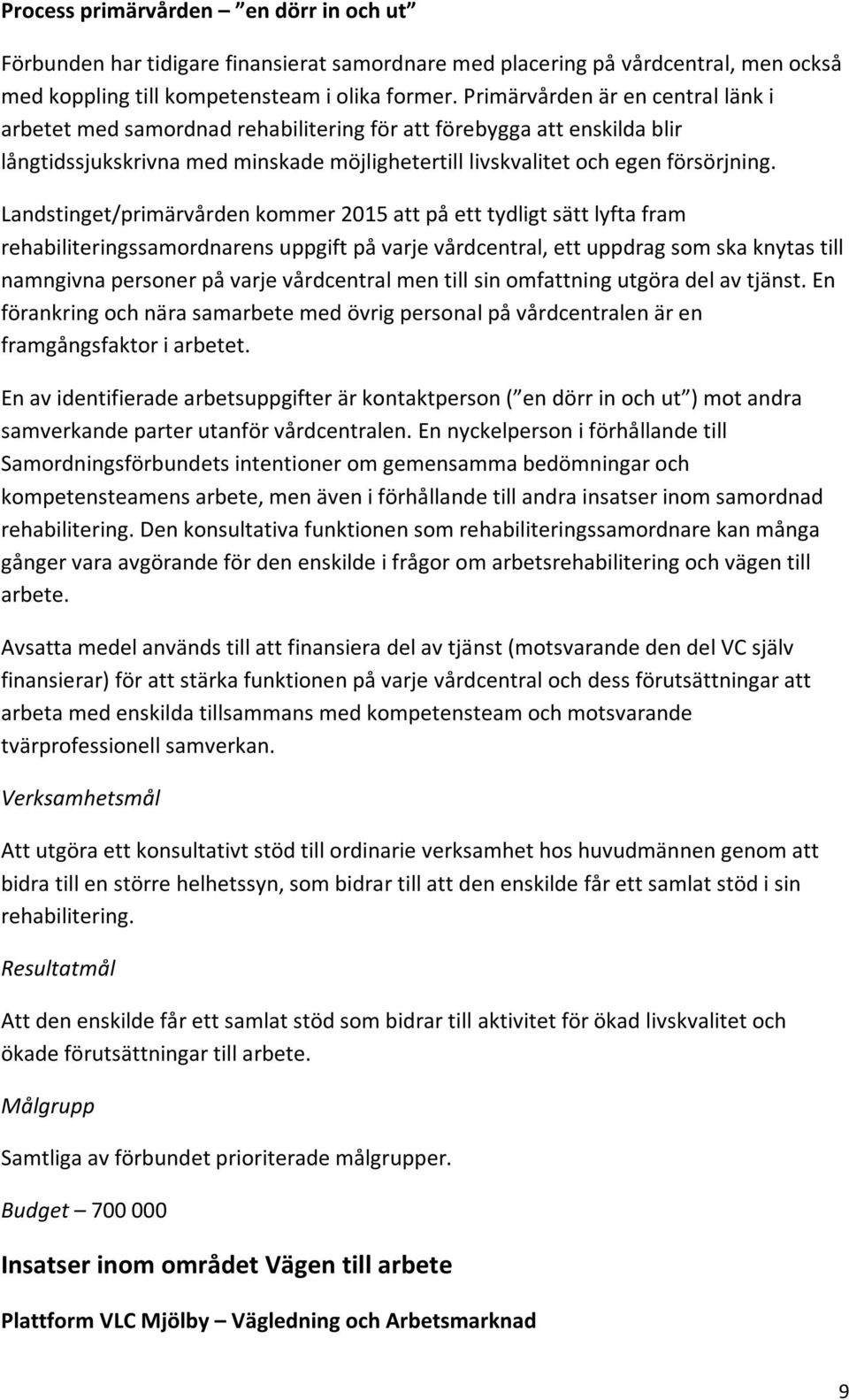 Landstinget/primärvården kommer 2015 att på ett tydligt sätt lyfta fram rehabiliteringssamordnarens uppgift på varje vårdcentral, ett uppdrag som ska knytas till namngivna personer på varje