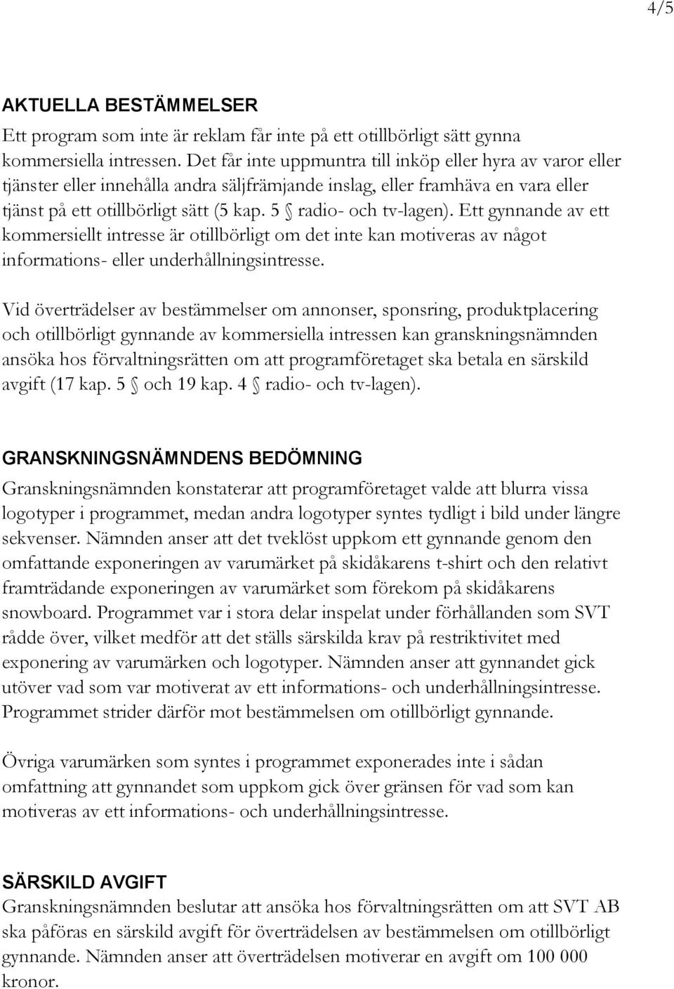 5 radio- och tv-lagen). Ett gynnande av ett kommersiellt intresse är otillbörligt om det inte kan motiveras av något informations- eller underhållningsintresse.