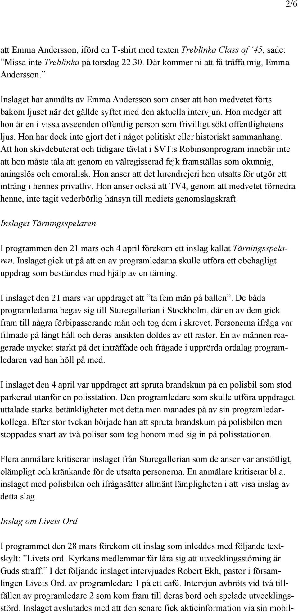 Hon medger att hon är en i vissa avseenden offentlig person som frivilligt sökt offentlighetens ljus. Hon har dock inte gjort det i något politiskt eller historiskt sammanhang.