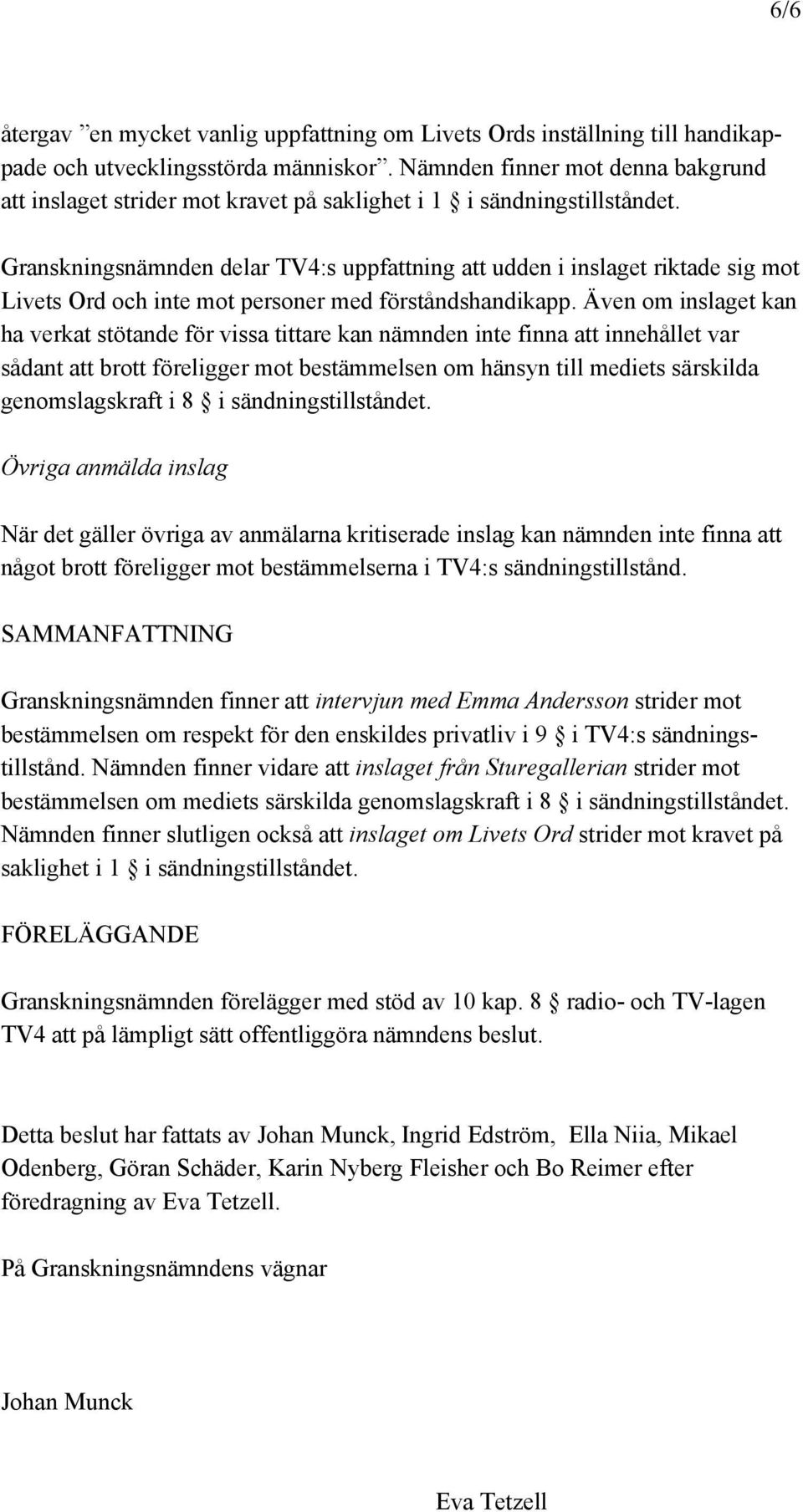 Granskningsnämnden delar TV4:s uppfattning att udden i inslaget riktade sig mot Livets Ord och inte mot personer med förståndshandikapp.