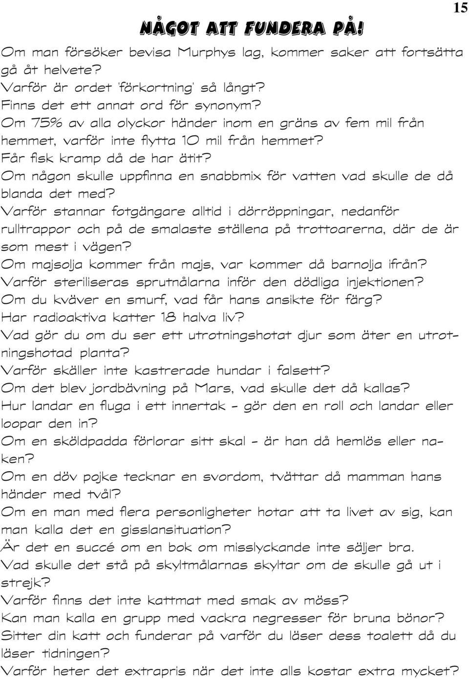 Om någon skulle uppfinna en snabbmix för vatten vad skulle de då blanda det med?
