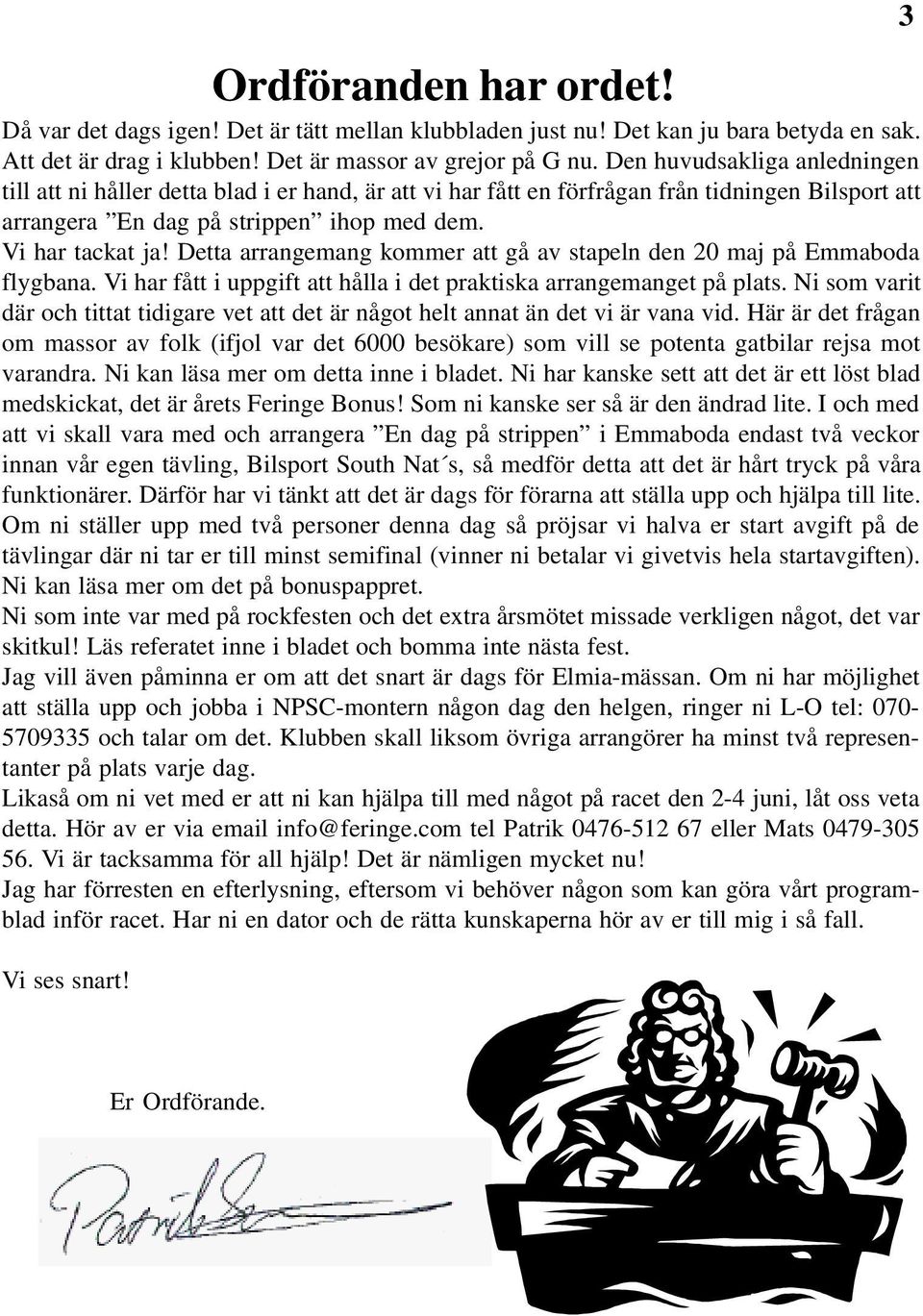 Detta arrangemang kommer att gå av stapeln den 20 maj på Emmaboda flygbana. Vi har fått i uppgift att hålla i det praktiska arrangemanget på plats.