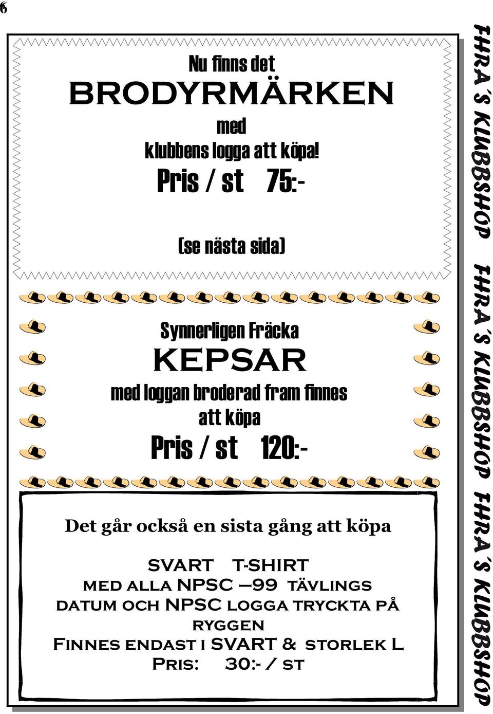 finnes att köpa Pris / st 120:- Det går också en sista gång att köpa SVART T-SHIRT
