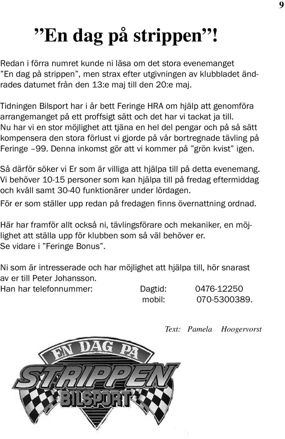 Nu har vi en stor möjlighet att tjäna en hel del pengar och på så sätt kompensera den stora förlust vi gjorde på vår bortregnade tävling på Feringe 99.