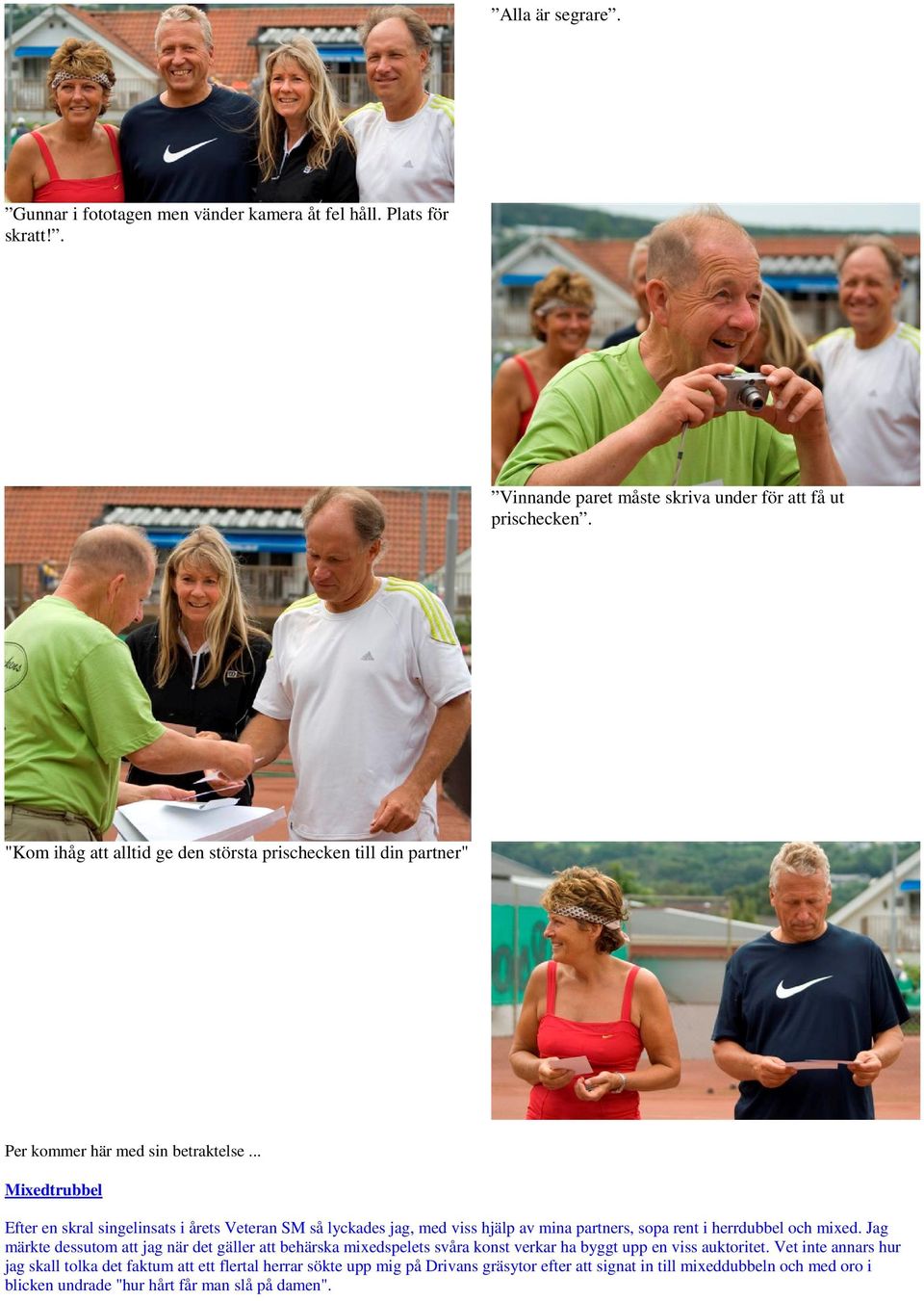 .. Mixedtrubbel Efter en skral singelinsats i årets Veteran SM så lyckades jag, med viss hjälp av mina partners, sopa rent i herrdubbel och mixed.