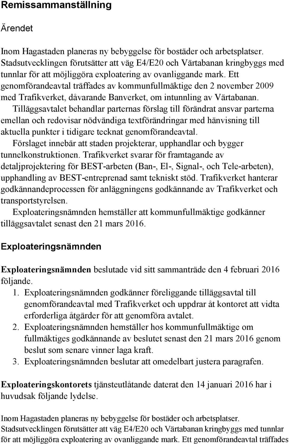 Tilläggsavtalet behandlar parternas förslag till förändrat ansvar parterna emellan och redovisar nödvändiga textförändringar med hänvisning till aktuella punkter i tidigare tecknat genomförandeavtal.