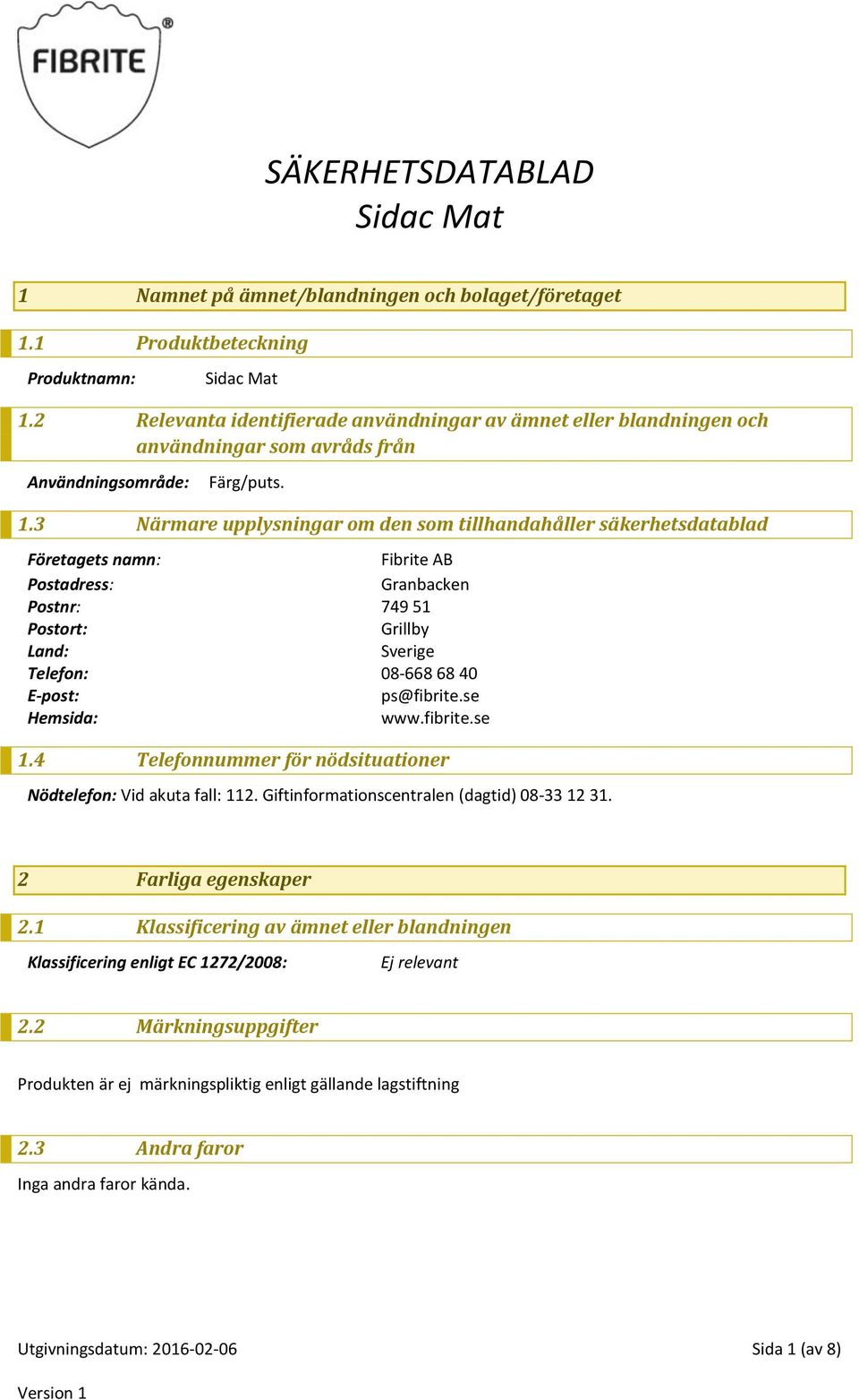 3 Närmare upplysningar om den som tillhandahåller säkerhetsdatablad Företagets namn: Fibrite AB Postadress: Granbacken Postnr: 749 51 Postort: Grillby Land: Sverige Telefon: 08-668 68 40 E-post: