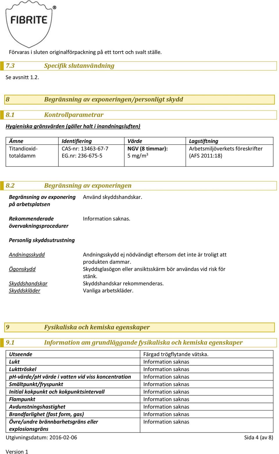 totaldamm EG.nr: 236-675-5 5 mg/m 3 (AFS 2011:18) 8.2 Begränsning av exponeringen Begränsning av exponering på arbetsplatsen Rekommenderade övervakningsprocedurer Använd skyddshandskar.