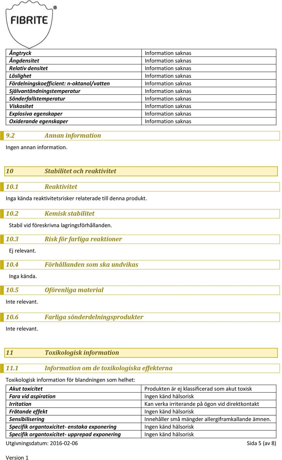 10.3 Risk för farliga reaktioner Ej relevant. 10.4 Förhållanden som ska undvikas Inga kända. 10.5 Oförenliga material Inte relevant. 10.6 Farliga sönderdelningsprodukter Inte relevant.