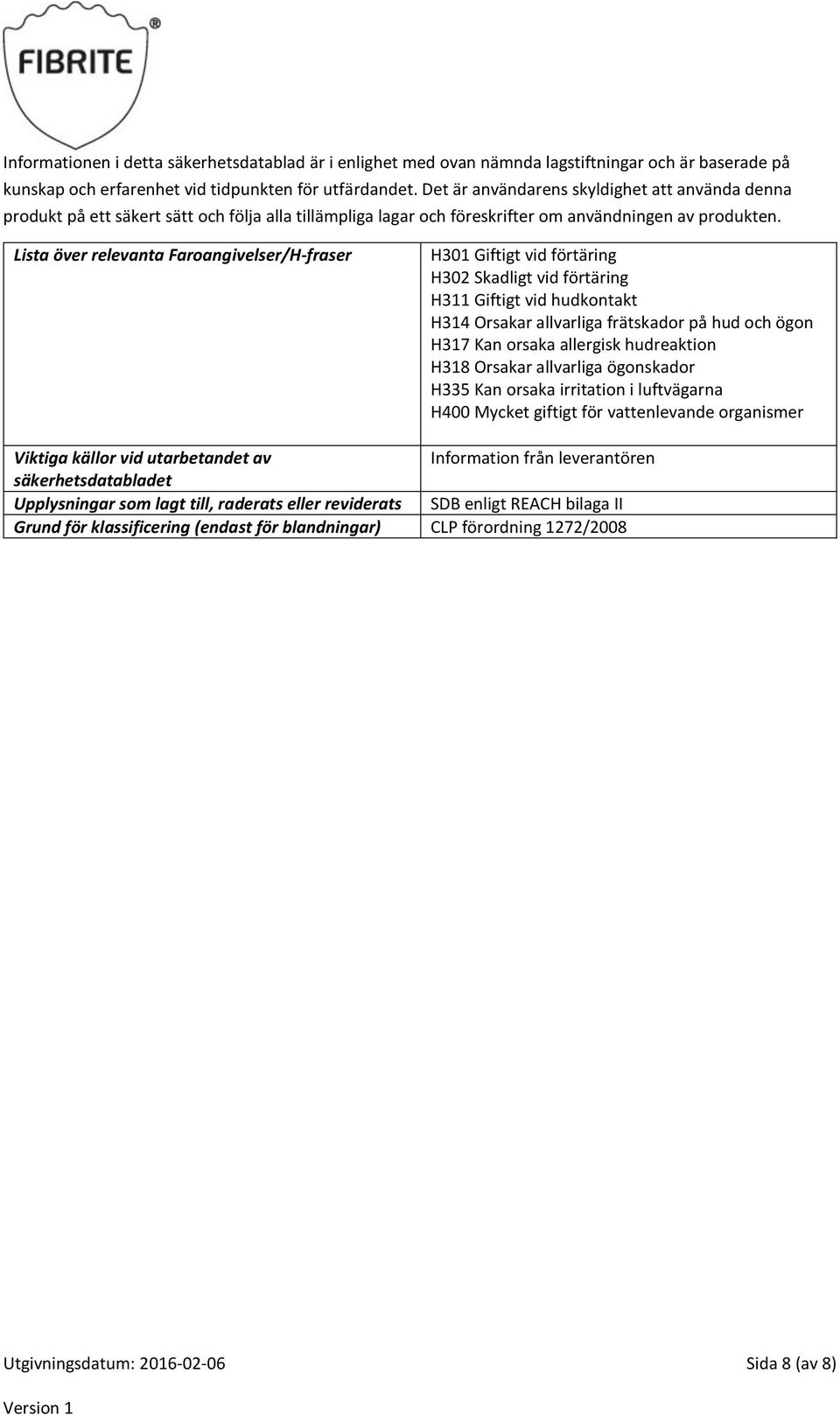 Lista över relevanta Faroangivelser/H-fraser H301 Giftigt vid förtäring H302 Skadligt vid förtäring H311 Giftigt vid hudkontakt H314 Orsakar allvarliga frätskador på hud och ögon H317 Kan orsaka