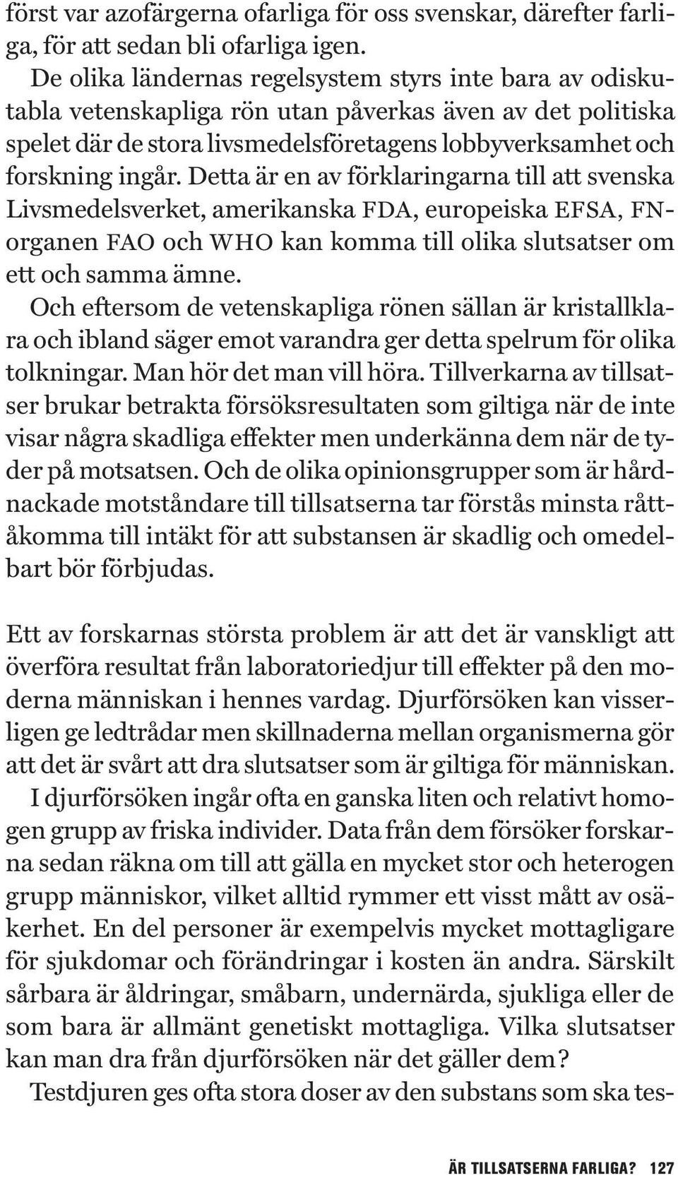 Detta är en av förklaringarna till att svenska Livsmedelsverket, amerikanska FDA, europeiska EFSA, FNorganen FAO och WHO kan komma till olika slutsatser om ett och samma ämne.