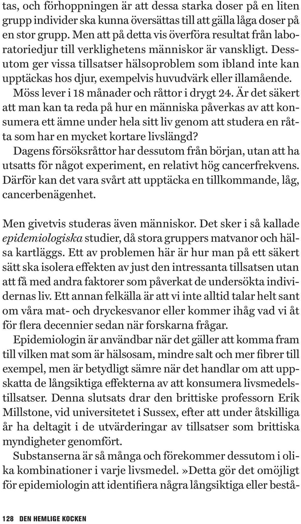 Dessutom ger vissa tillsatser hälsoproblem som ibland inte kan upptäckas hos djur, exempelvis huvudvärk eller illamående. Möss lever i 18 månader och råttor i drygt 24.