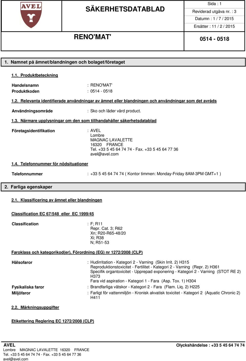 Närmare upplysningar om den som tillhandahåller säkerhetsdatablad Företagsidentifikation : AVEL Lombre MAGNAC LAVALETTE 16320 FRANCE 1.4.