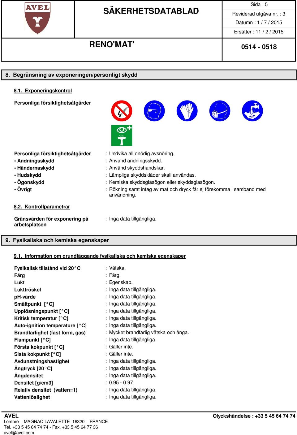 : Använd andningsskydd. : Använd skyddshandskar. : Lämpliga skyddskläder skall användas. : Kemiska skyddsglasögon eller skyddsglasögon.
