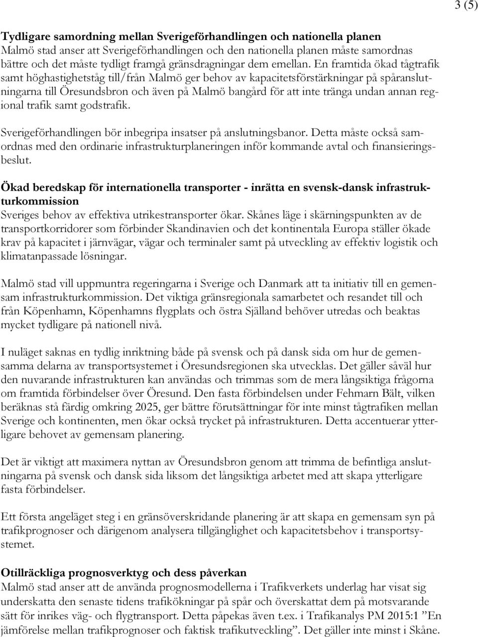 En framtida ökad tågtrafik samt höghastighetståg till/från Malmö ger behov av kapacitetsförstärkningar på spåranslutningarna till Öresundsbron och även på Malmö bangård för att inte tränga undan