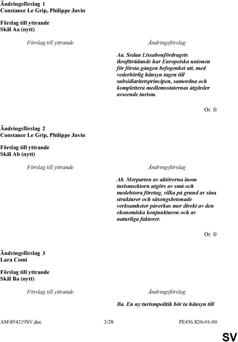 komplettera medlemsstaternas åtgärder avseende turism. Or. fr 2 Constance Le Grip, Philippe Juvin Skäl Ab (nytt) Ab.