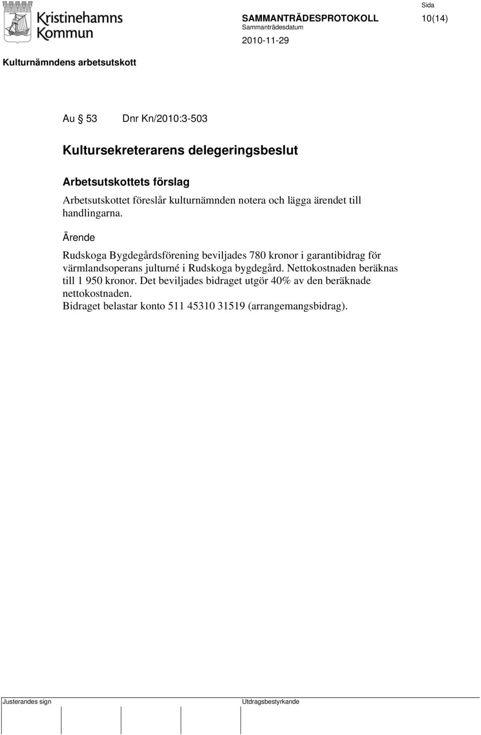 Rudskoga Bygdegårdsförening beviljades 780 kronor i garantibidrag för värmlandsoperans julturné i Rudskoga