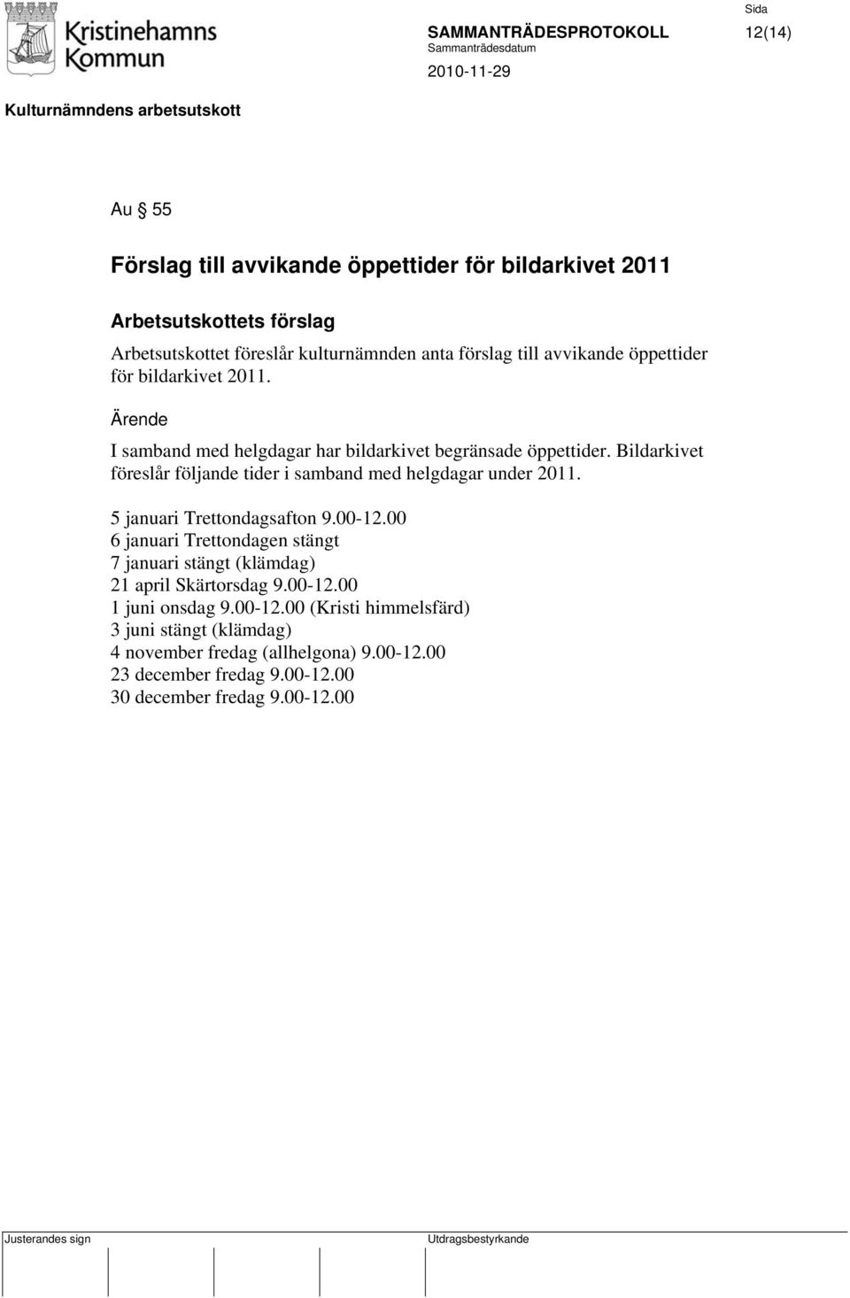 Bildarkivet föreslår följande tider i samband med helgdagar under 2011. 5 januari Trettondagsafton 9.00-12.