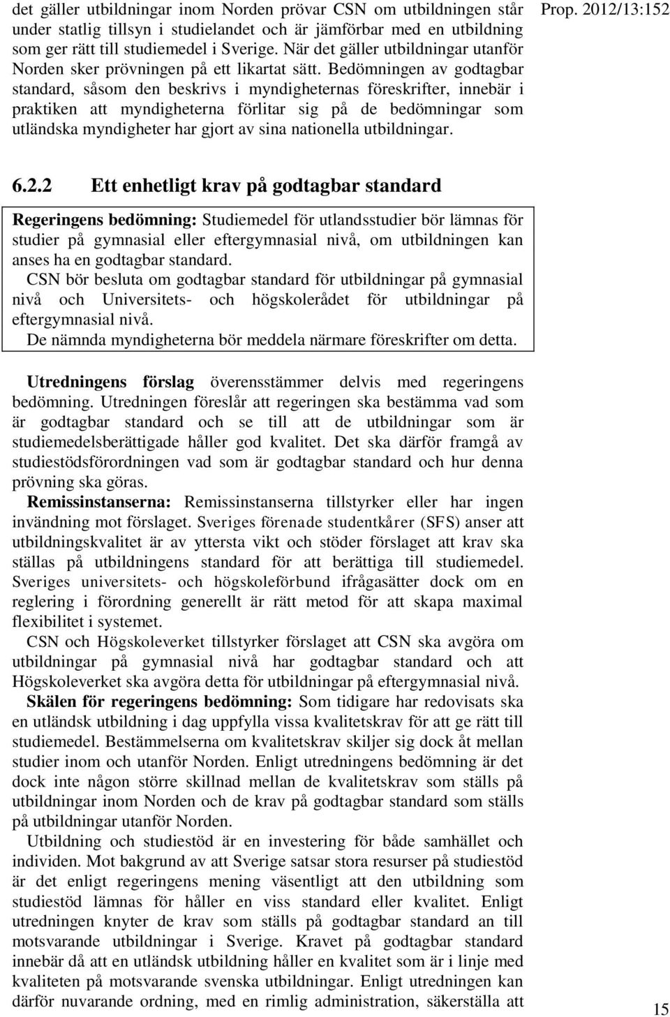 Bedömningen av godtagbar standard, såsom den beskrivs i myndigheternas föreskrifter, innebär i praktiken att myndigheterna förlitar sig på de bedömningar som utländska myndigheter har gjort av sina