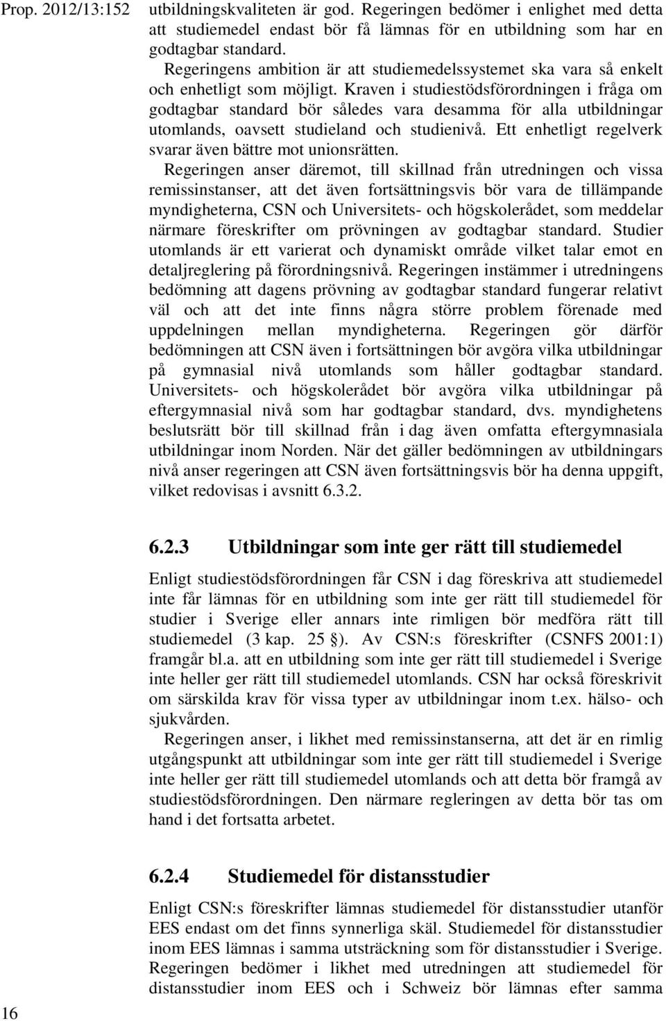 Kraven i studiestödsförordningen i fråga om godtagbar standard bör således vara desamma för alla utbildningar utomlands, oavsett studieland och studienivå.